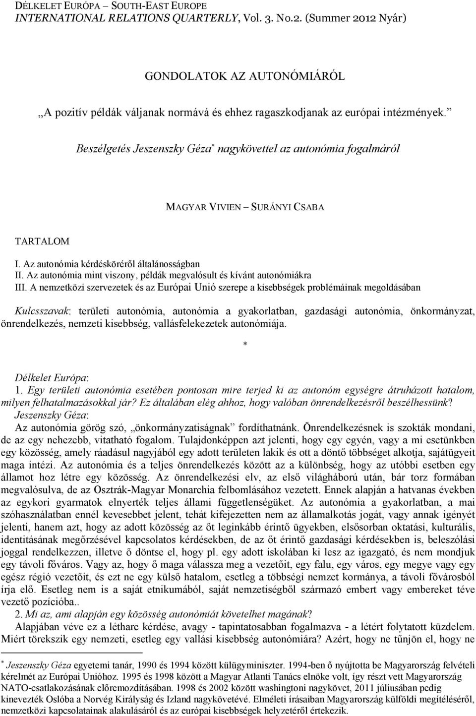 Beszélgetés Jeszenszky Géza nagykövettel az autonómia fogalmáról MAGYAR VIVIEN SURÁNYI CSABA TARTALOM I. Az autonómia kérdéskörérıl általánosságban II.