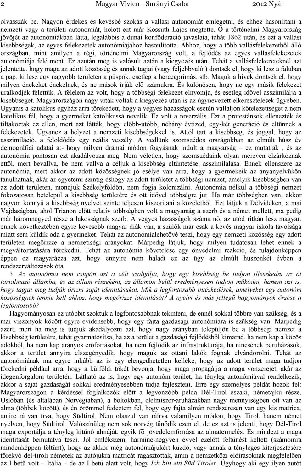 İ a történelmi Magyarország jövıjét az autonómiákban látta, legalábbis a dunai konföderáció javaslata, tehát 1862 után, és ezt a vallási kisebbségek, az egyes felekezetek autonómiájához hasonlította.