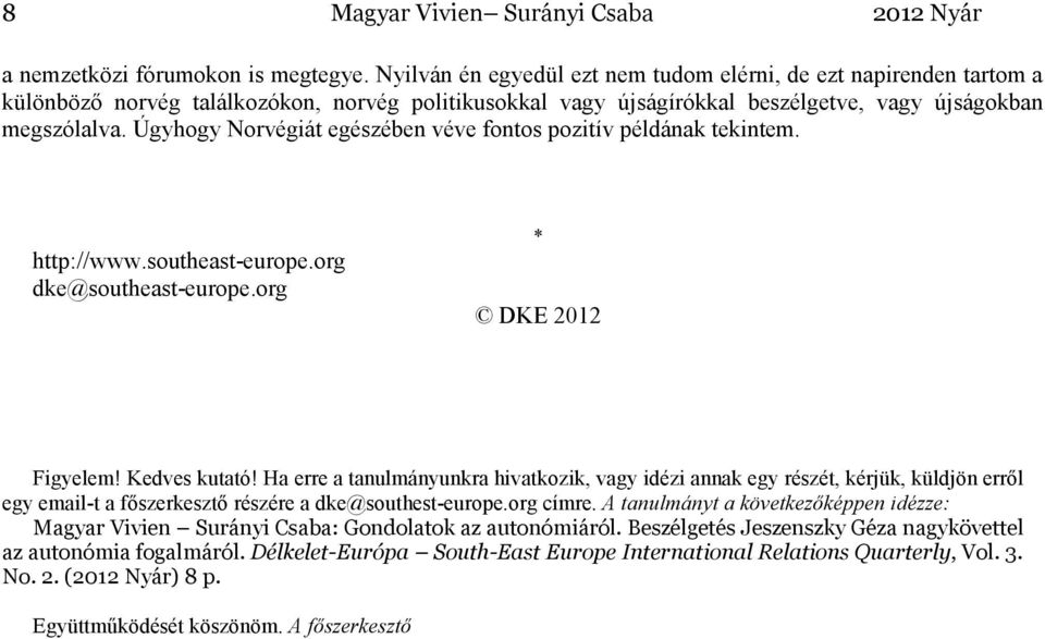 Úgyhogy Norvégiát egészében véve fontos pozitív példának tekintem. http://www.southeast-europe.org dke@southeast-europe.org * DKE 2012 Figyelem! Kedves kutató!