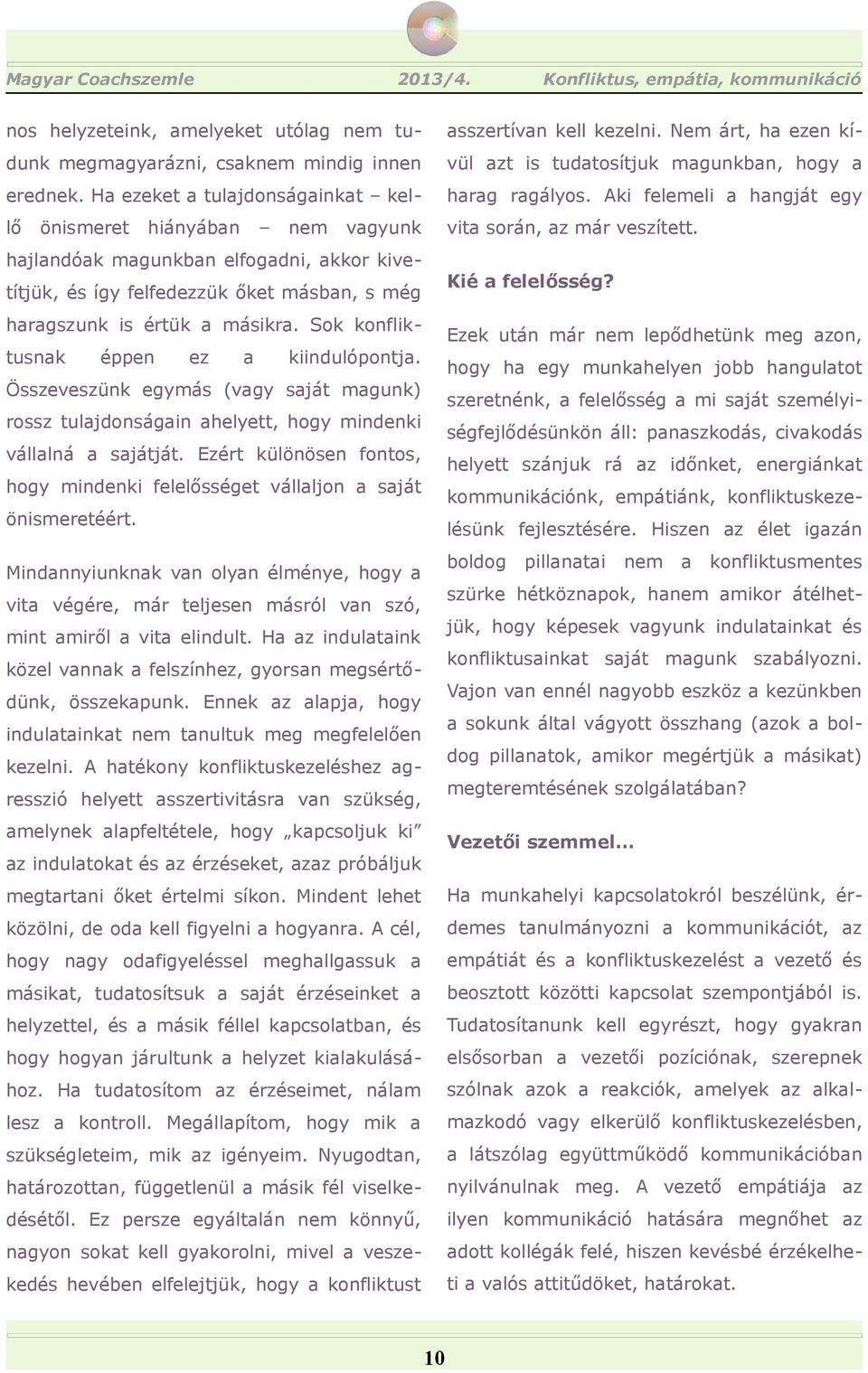 önismeret hiányábn nem vgyunk hjlndók mgunkbn elfogdni, kkor kive- Kié felelősség? títjük, így felfedezzük őket másbn, s még hrgszunk is értük másikr.