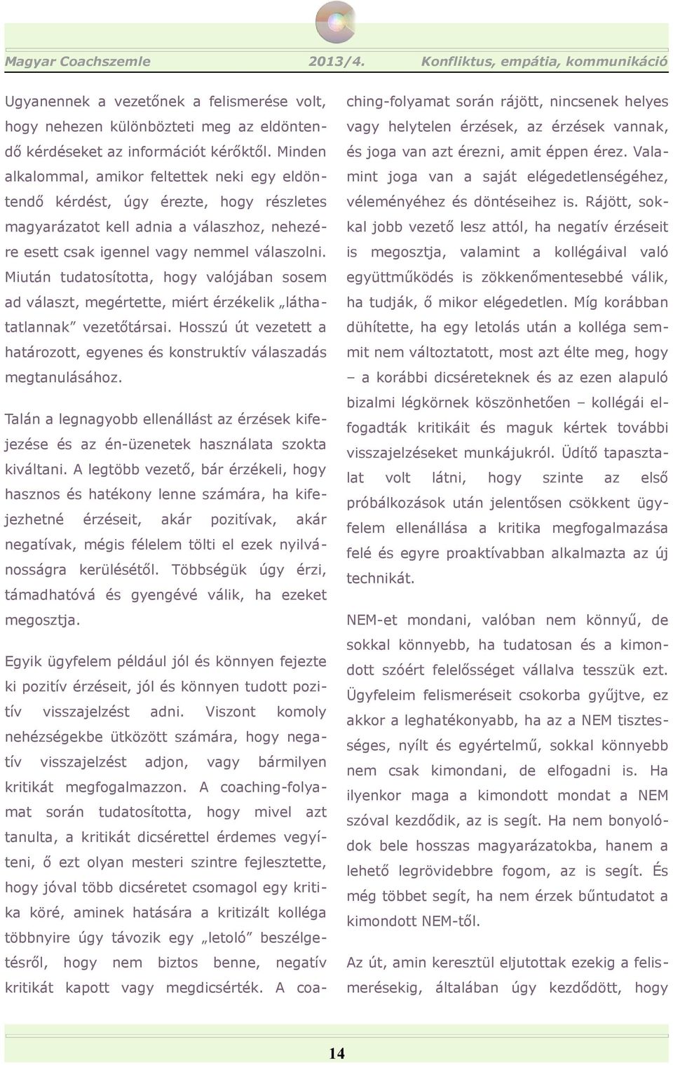 Vl- lklomml, mikor feltettek neki egy eldön- mint jog vn sját elégedetlenségéhez, tendő kérdt, úgy érezte, rzletes véleményéhez dönteihez is.