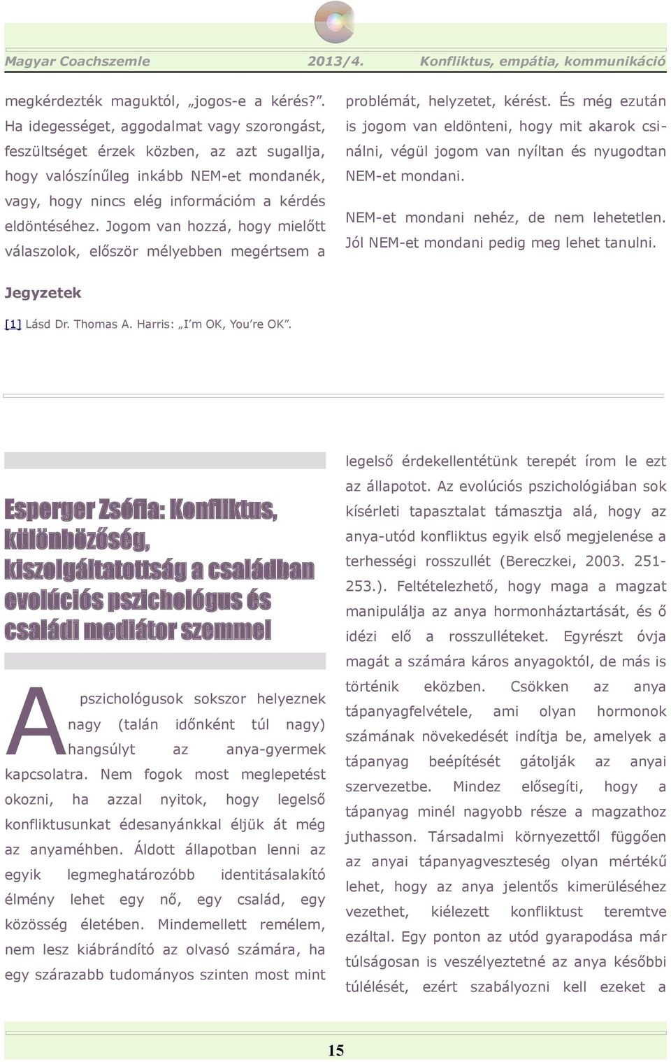 mondnék, NEM-et mondni. vgy, nincs elég információm kérd NEM-et mondni nehéz, de nem lehetetlen. eldöntéhez. Jogom vn hozzá, mielőtt Jól NEM-et mondni pedig meg lehet tnulni.