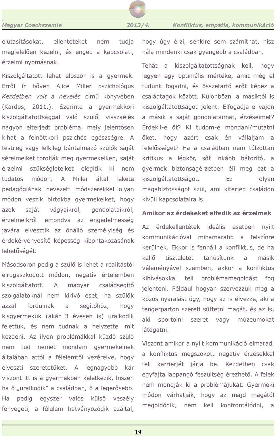 legyen egy optimális mértéke, mit még el Erről pszichológus tudunk fogdni, összetrtó erőt képez Kezdetben volt nevel című könyvében csládtgok között.