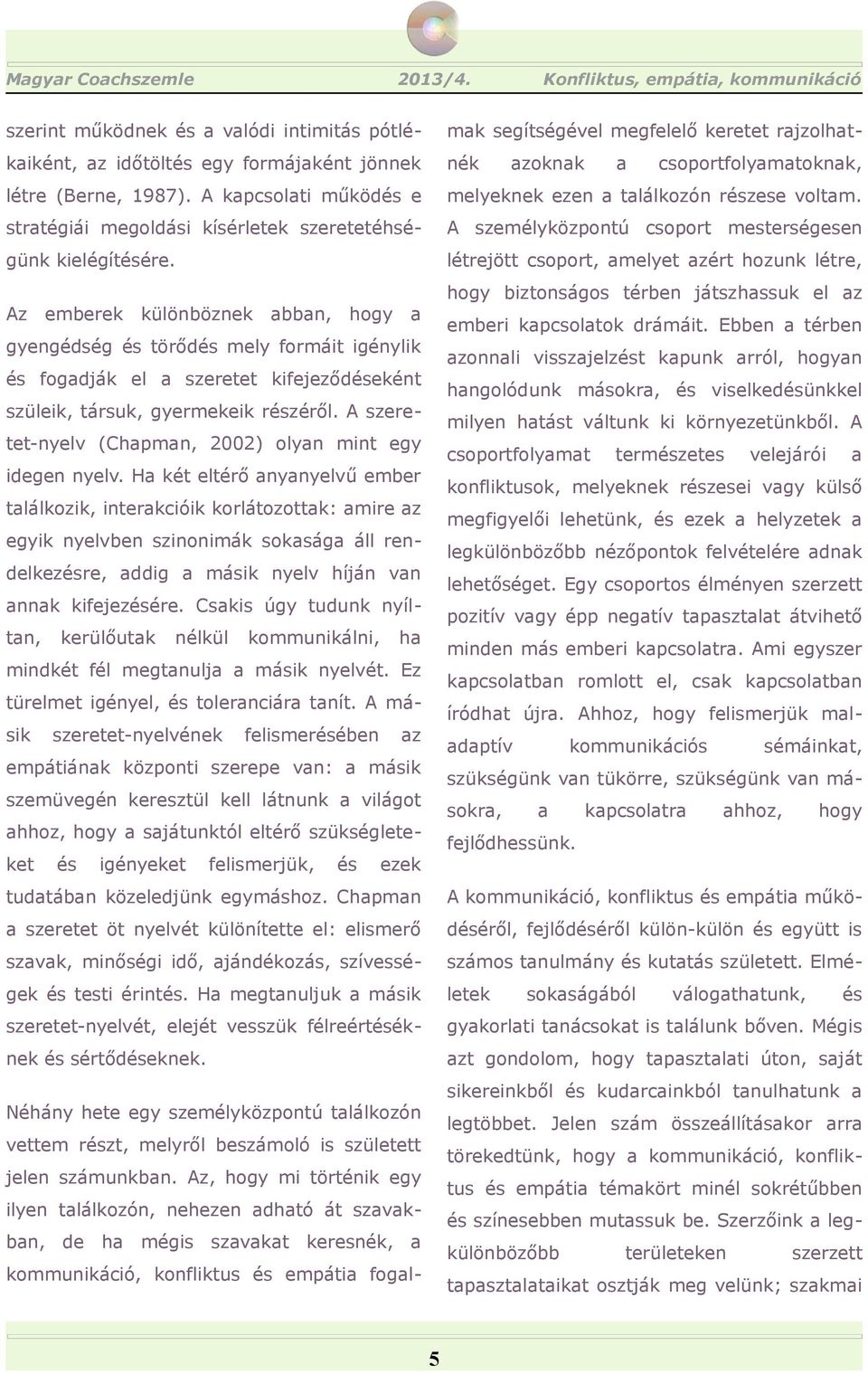 létrejött csoport, melyet zért hozunk létre, zonnli visszjelzt kpunk rról, n fogdják el szeretet kifejeződeként hngolódunk másokr, viselkedünkkel szüleik, társuk, gyermekeik rzéről.