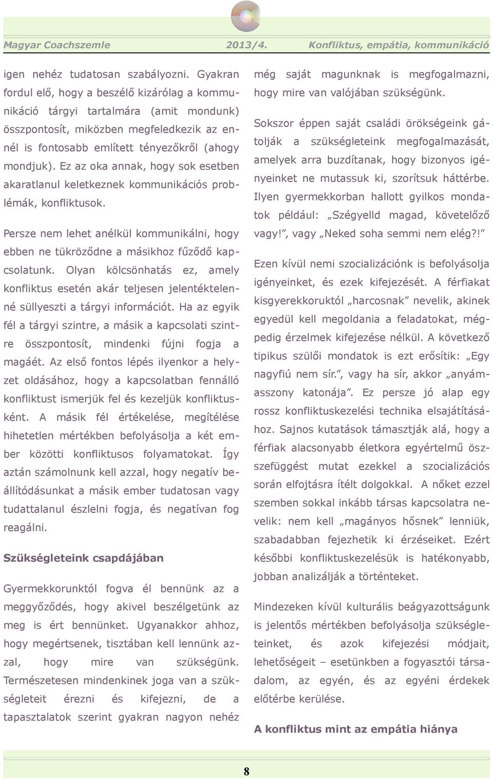 tok például: Szégyelld mgd, követelőző Persze nem lehet nélkül kommunikálni, vgy!, vgy Neked soh semmi nem elég?