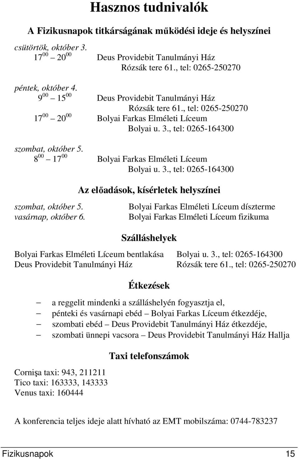 8 00 17 00 Bolyai Farkas Elméleti Líceum Bolyai u. 3., tel: 0265-164300 szombat, október 5. vasárnap, október 6.