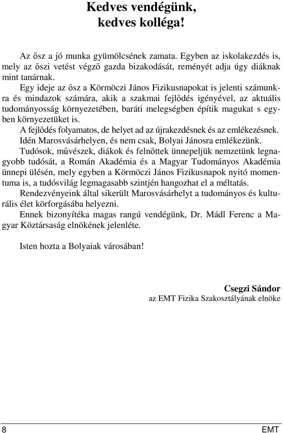 magukat s egyben környezetüket is. A fejlődés folyamatos, de helyet ad az újrakezdésnek és az emlékezésnek. Idén Marosvásárhelyen, és nem csak, Bolyai Jánosra emlékezünk.