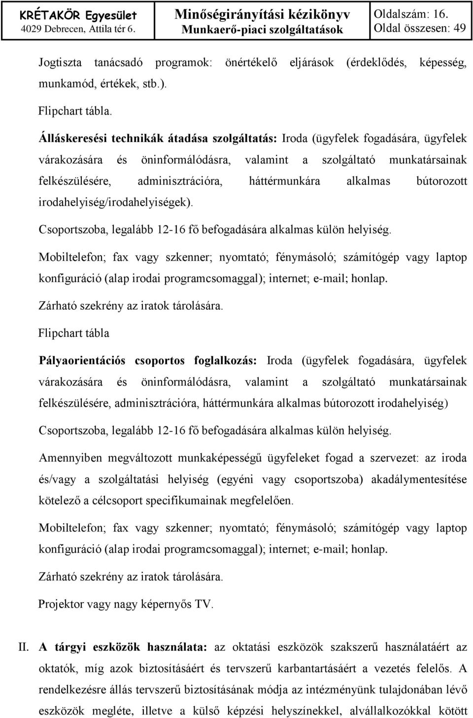 háttérmunkára alkalmas bútorozott irodahelyiség/irodahelyiségek). Csoportszoba, legalább 12-16 fő befogadására alkalmas külön helyiség.