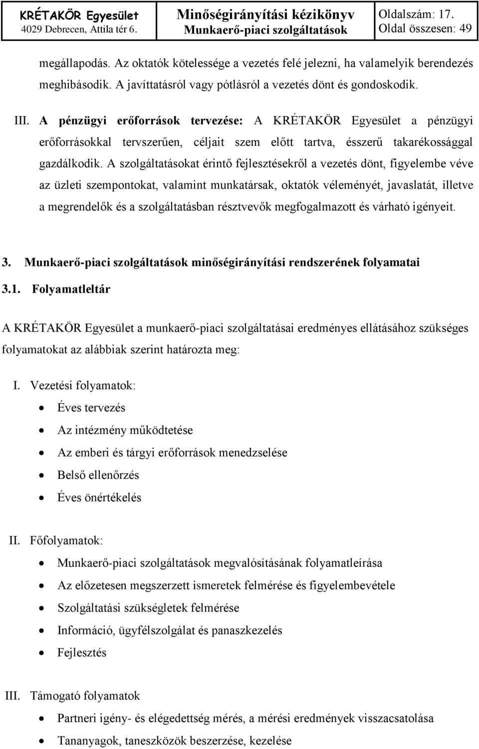 A szolgáltatásokat érintő fejlesztésekről a vezetés dönt, figyelembe véve az üzleti szempontokat, valamint munkatársak, oktatók véleményét, javaslatát, illetve a megrendelők és a szolgáltatásban