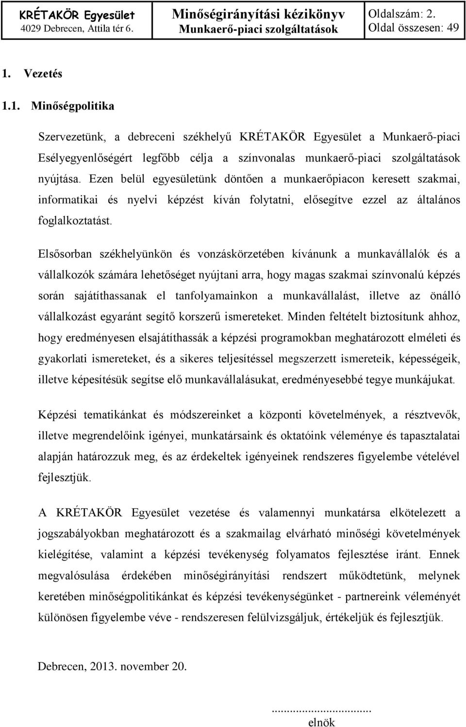 Elsősorban székhelyünkön és vonzáskörzetében kívánunk a munkavállalók és a vállalkozók számára lehetőséget nyújtani arra, hogy magas szakmai színvonalú képzés során sajátíthassanak el tanfolyamainkon