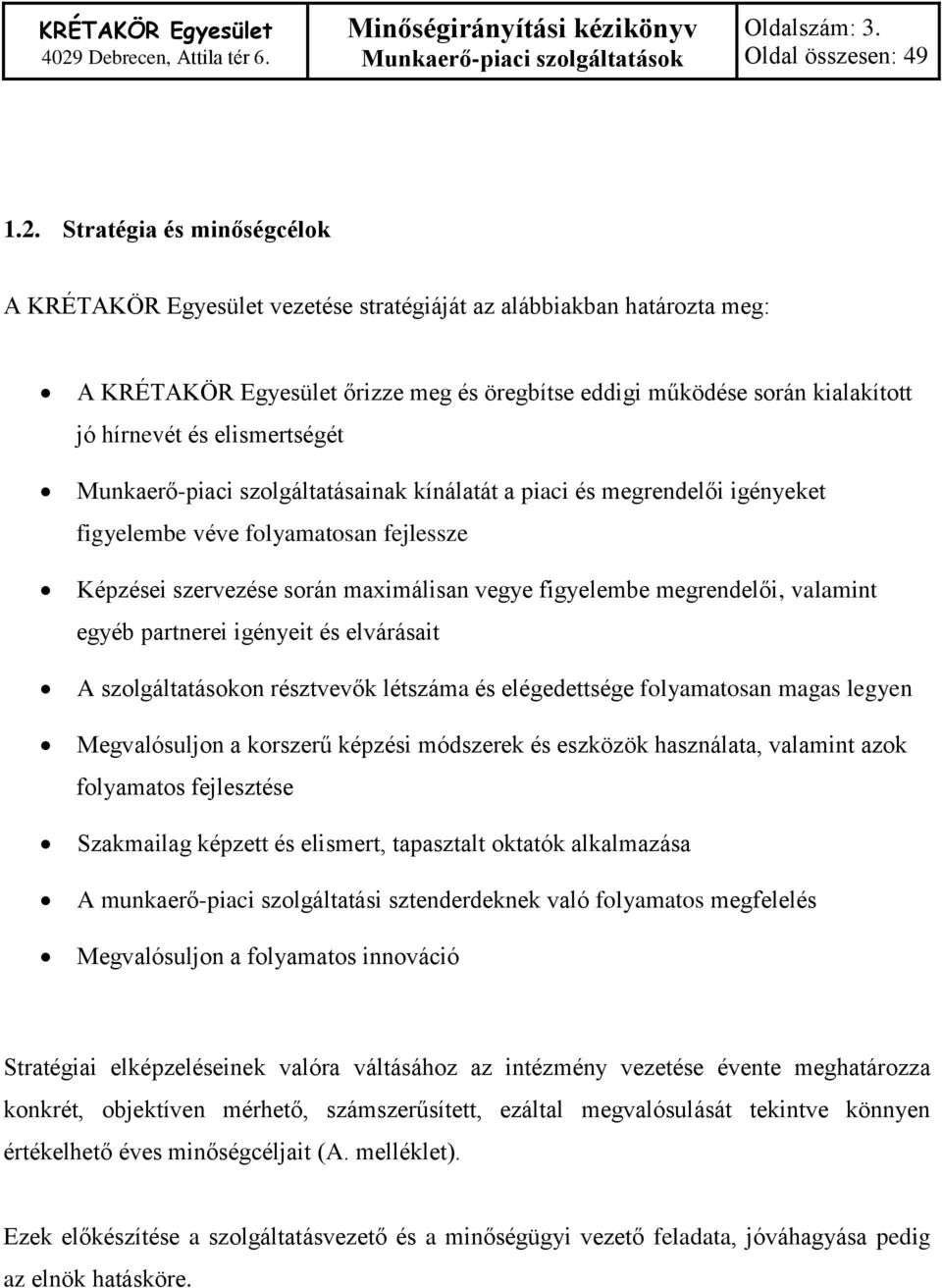 elismertségét Munkaerő-piaci szolgáltatásainak kínálatát a piaci és megrendelői igényeket figyelembe véve folyamatosan fejlessze Képzései szervezése során maximálisan vegye figyelembe megrendelői,