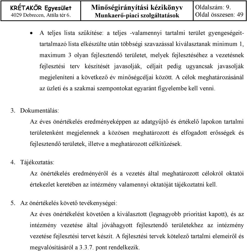 melyek fejlesztéséhez a vezetésnek fejlesztési terv készítését javasolják, céljait pedig ugyancsak javasolják megjeleníteni a következő év minőségcéljai között.