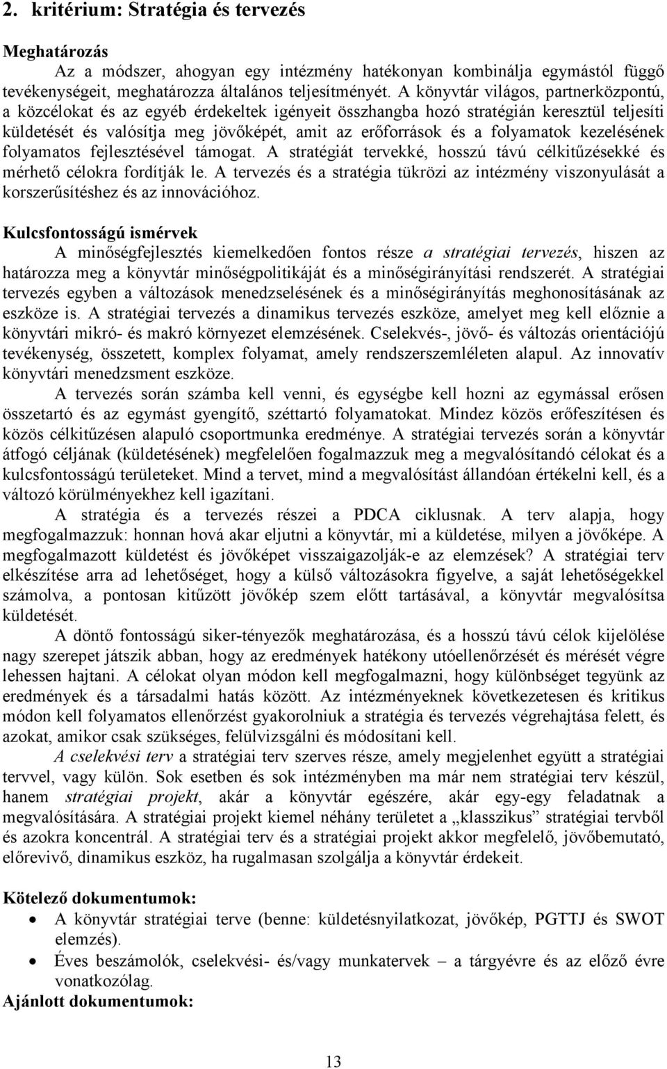 folyamatok kezelésének folyamatos fejlesztésével támogat. A stratégiát tervekké, hosszú távú célkitűzésekké és mérhető célokra fordítják le.