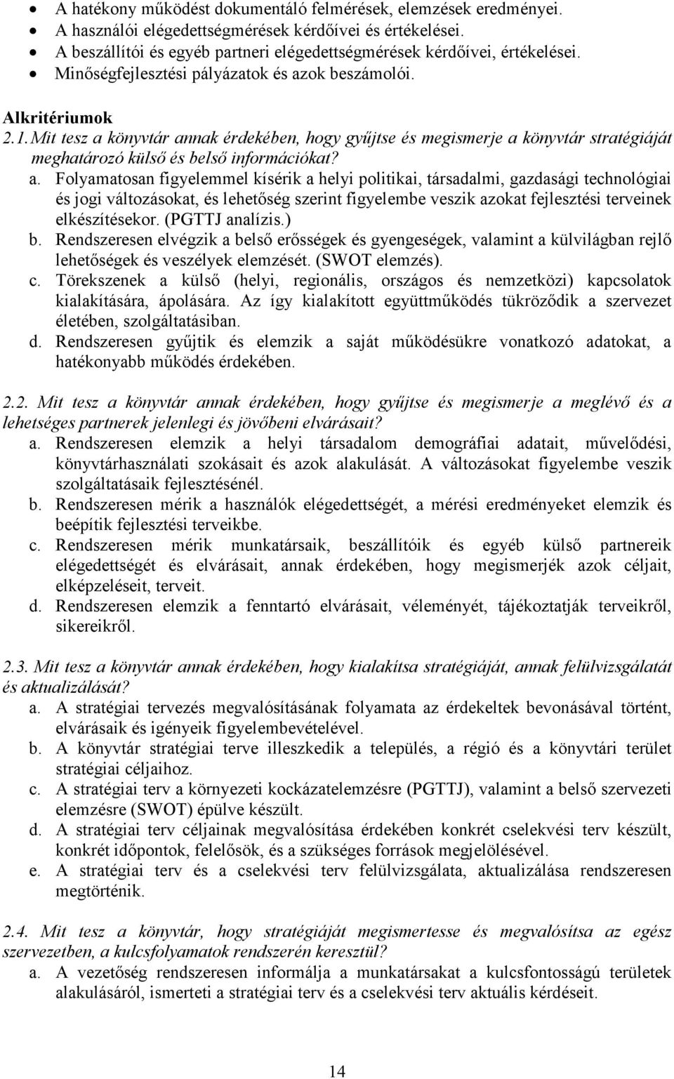 a. Folyamatosan figyelemmel kísérik a helyi politikai, társadalmi, gazdasági technológiai és jogi változásokat, és lehetőség szerint figyelembe veszik azokat fejlesztési terveinek elkészítésekor.