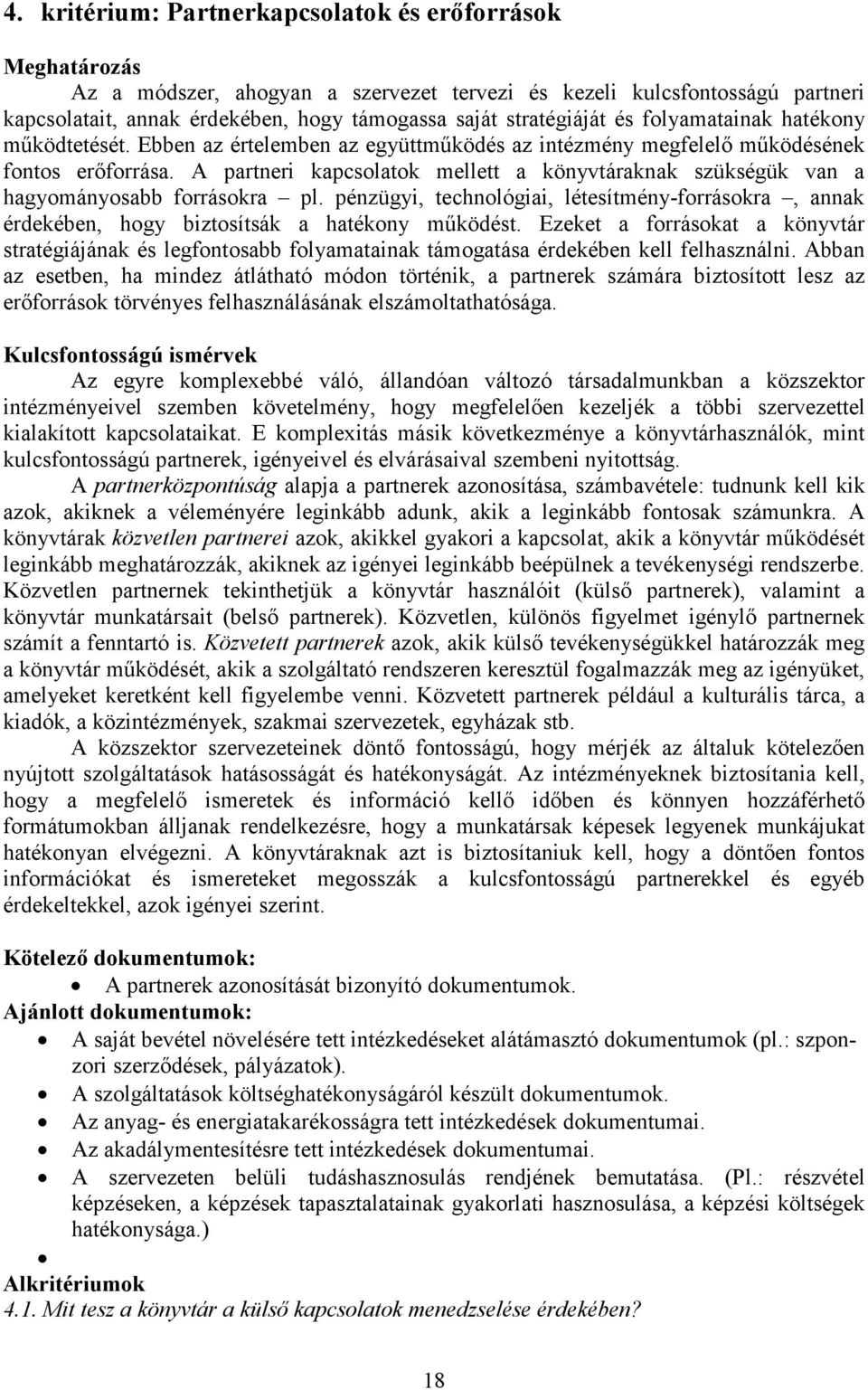 A partneri kapcsolatok mellett a könyvtáraknak szükségük van a hagyományosabb forrásokra pl. pénzügyi, technológiai, létesítmény-forrásokra, annak érdekében, hogy biztosítsák a hatékony működést.