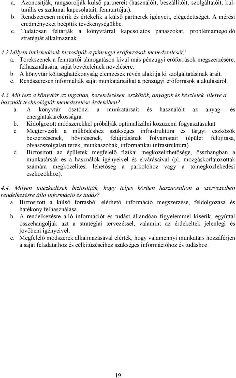 2 Milyen intézkedések biztosítják a pénzügyi erőforrások menedzselését? a. Törekszenek a fenntartói támogatáson kívül más pénzügyi erőforrások megszerzésére, felhasználására, saját bevételeinek növelésére.