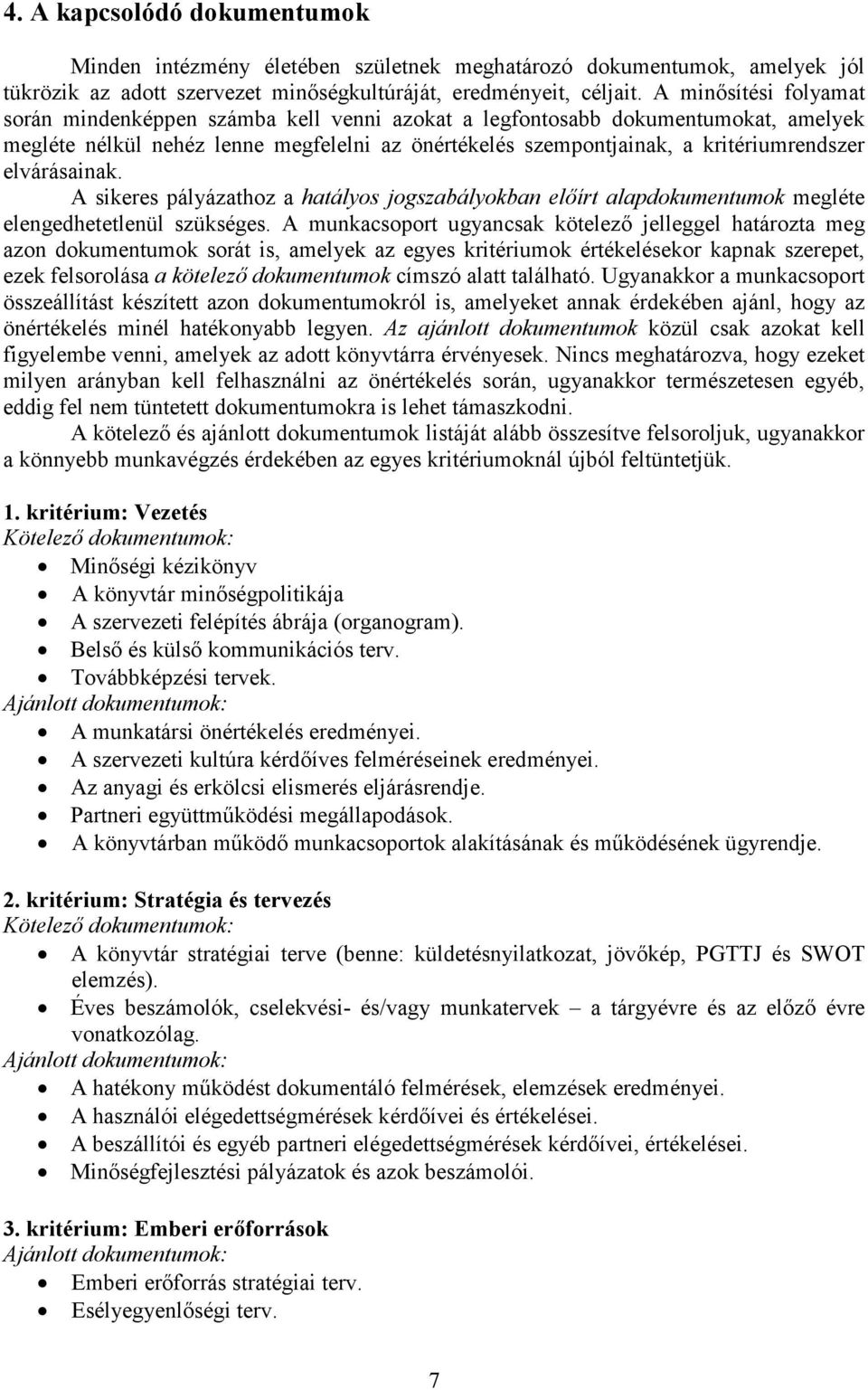 elvárásainak. A sikeres pályázathoz a hatályos jogszabályokban előírt alapdokumentumok megléte elengedhetetlenül szükséges.