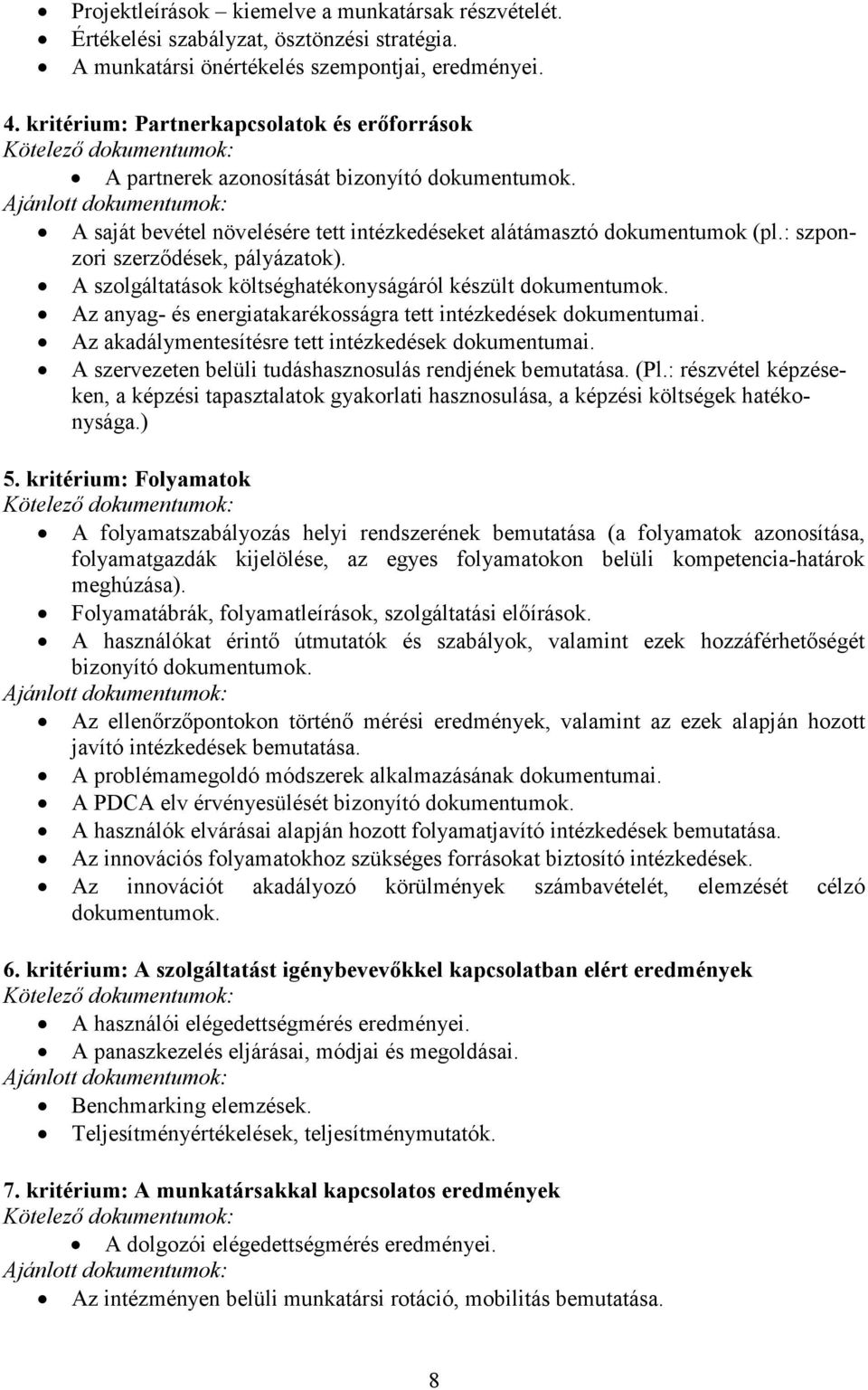 Ajánlott dokumentumok: A saját bevétel növelésére tett intézkedéseket alátámasztó dokumentumok (pl.: szponzori szerződések, pályázatok). A szolgáltatások költséghatékonyságáról készült dokumentumok.