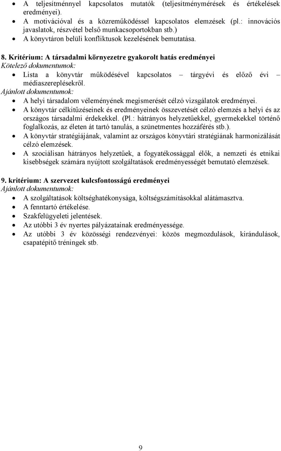 Kritérium: A társadalmi környezetre gyakorolt hatás eredményei Kötelező dokumentumok: Lista a könyvtár működésével kapcsolatos tárgyévi és előző évi médiaszereplésekről.