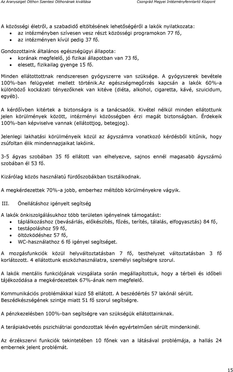 A gyógyszerek bevétele 100%-ban felügyelet mellett történik.az egészségmegőrzés kapcsán a lakók 60%-a különböző kockázati tényezőknek van kitéve (diéta, alkohol, cigaretta, kávé, szuicidum, egyéb).