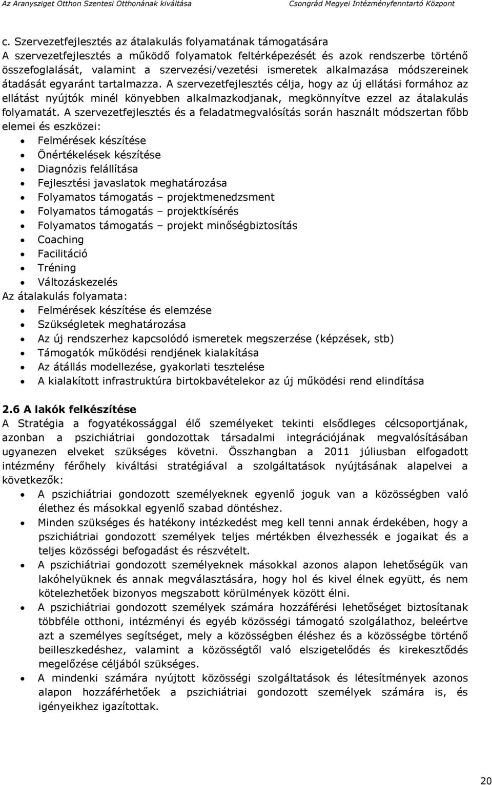 A szervezetfejlesztés célja, hogy az új ellátási formához az ellátást nyújtók minél könyebben alkalmazkodjanak, megkönnyítve ezzel az átalakulás folyamatát.