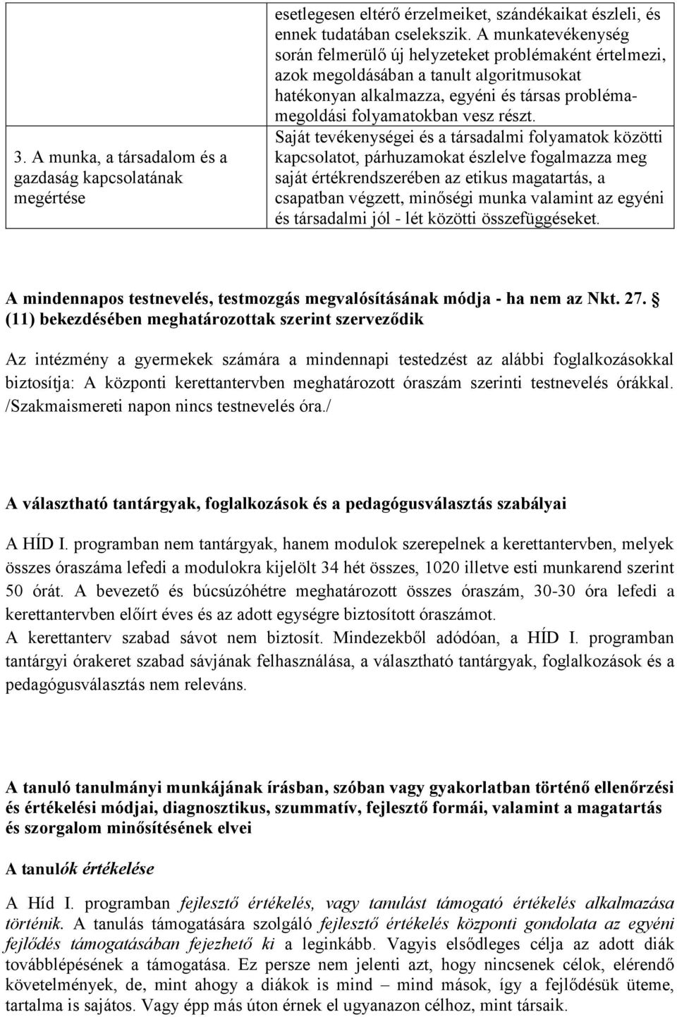 Saját tevékenységei és a társadalmi folyamatok közötti kapcsolatot, párhuzamokat észlelve fogalmazza meg saját értékrendszerében az etikus magatartás, a csapatban végzett, minőségi munka valamint az