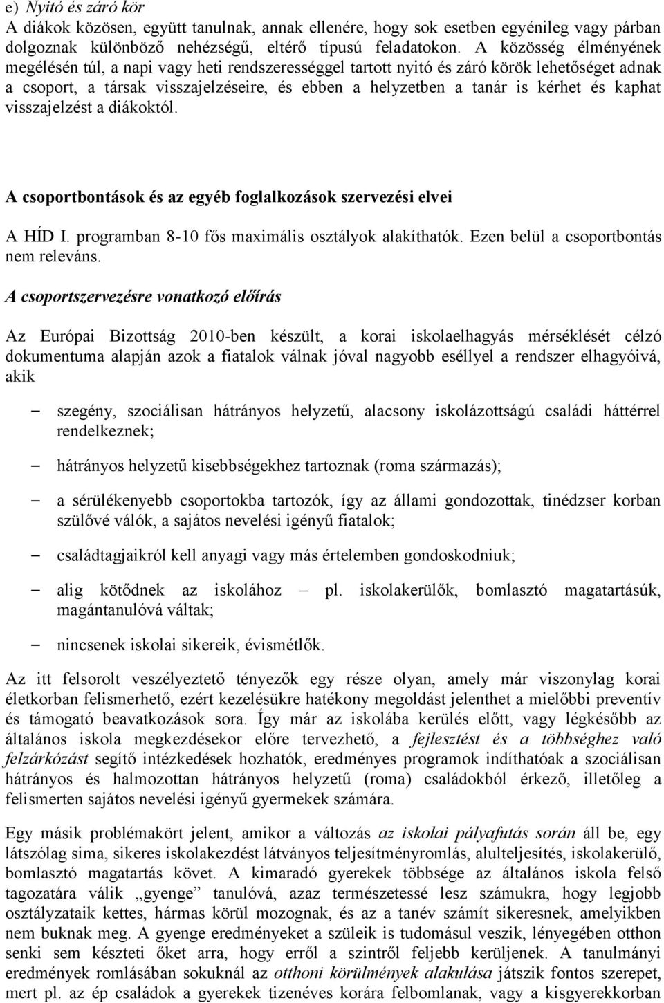 kaphat visszajelzést a diákoktól. A csoportbontások és az egyéb foglalkozások szervezési elvei A HÍD I. programban 8-10 fős maximális osztályok alakíthatók. Ezen belül a csoportbontás nem releváns.