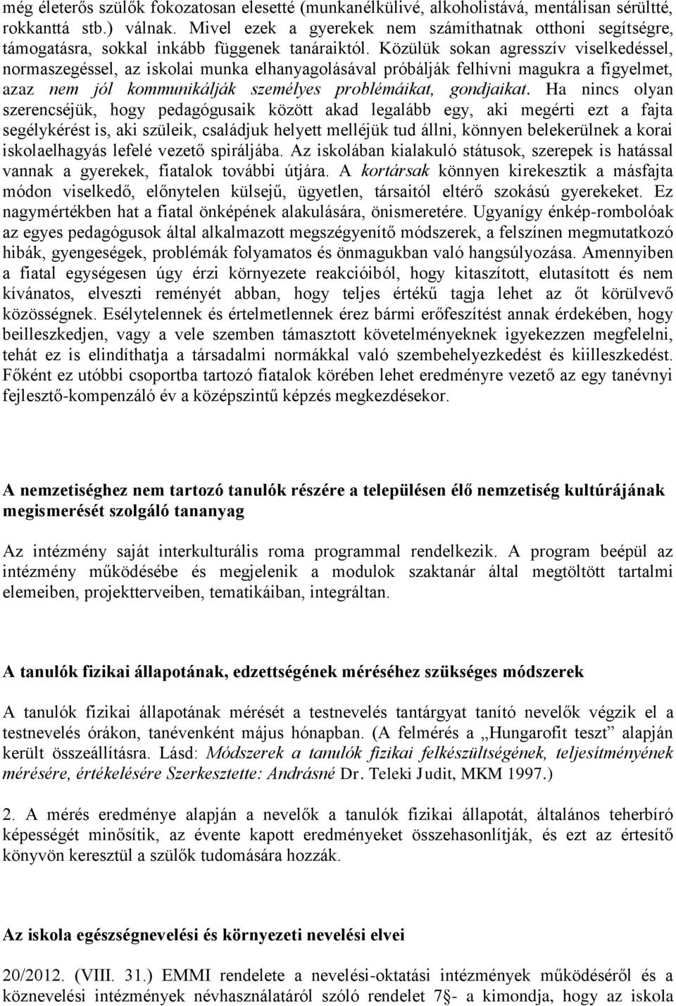 Közülük sokan agresszív viselkedéssel, normaszegéssel, az iskolai munka elhanyagolásával próbálják felhívni magukra a figyelmet, azaz nem jól kommunikálják személyes problémáikat, gondjaikat.