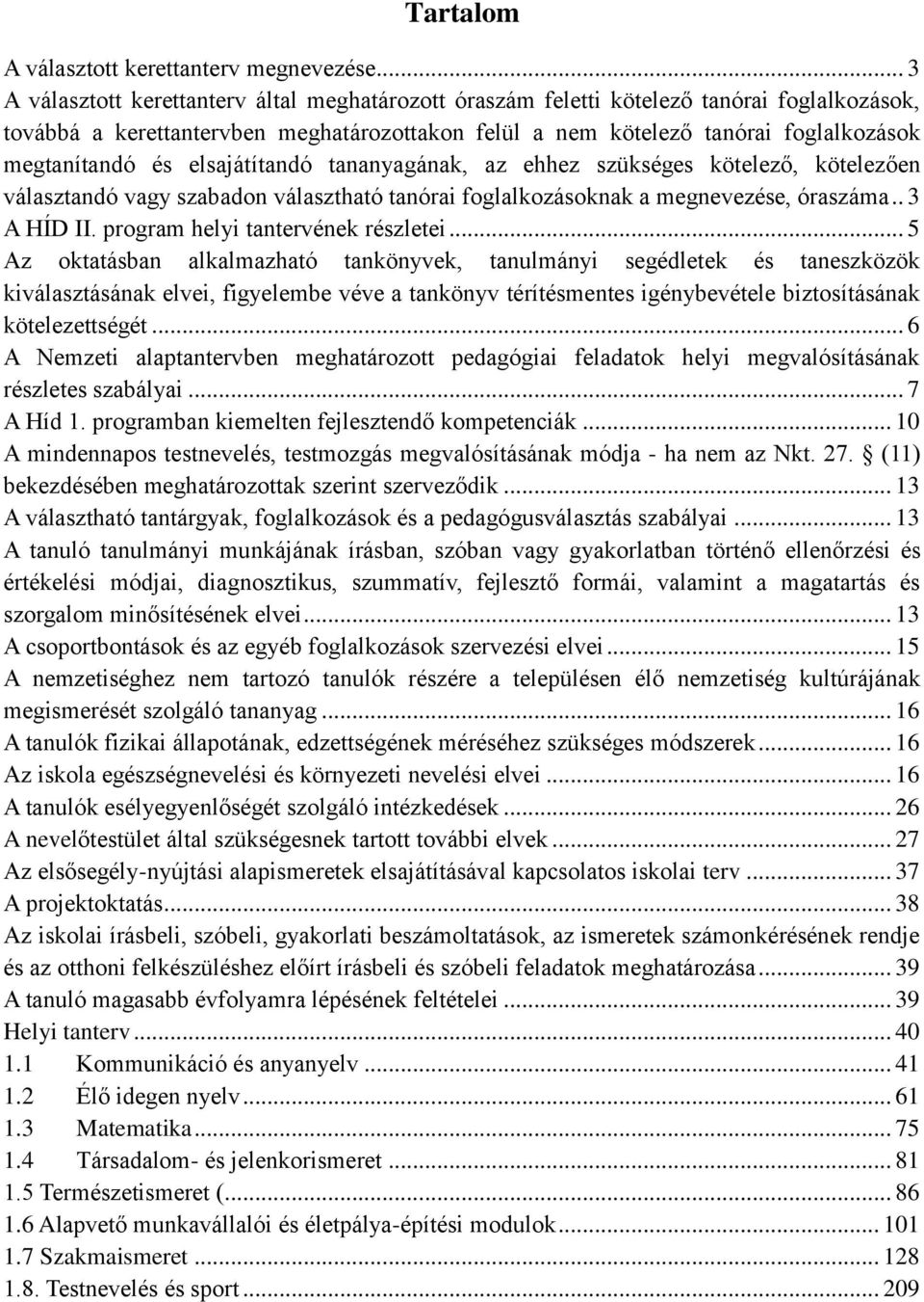 és elsajátítandó tananyagának, az ehhez szükséges kötelező, kötelezően választandó vagy szabadon választható tanórai foglalkozásoknak a megnevezése, óraszáma.. 3 A HÍD II.