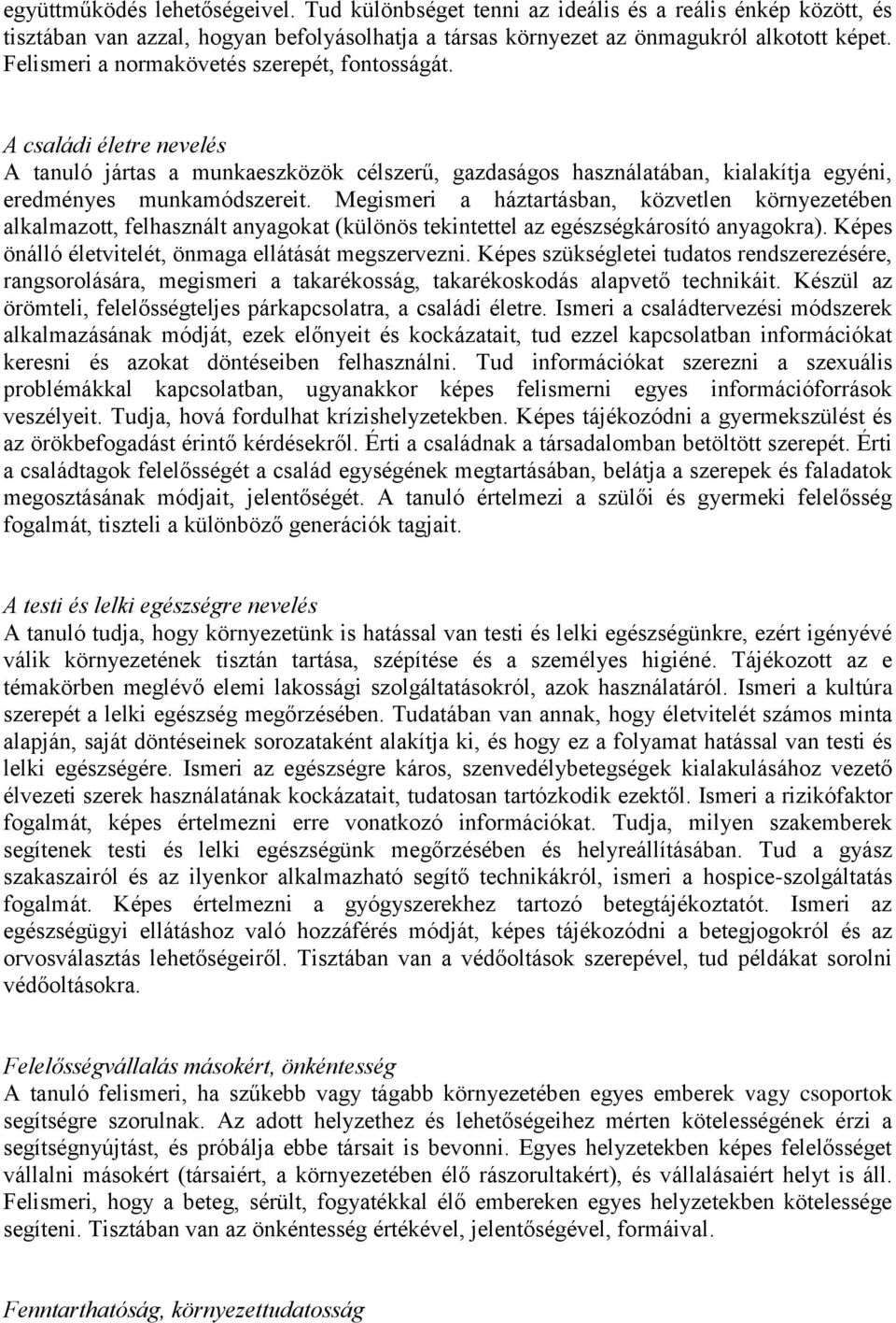 Megismeri a háztartásban, közvetlen környezetében alkalmazott, felhasznált anyagokat (különös tekintettel az egészségkárosító anyagokra). Képes önálló életvitelét, önmaga ellátását megszervezni.