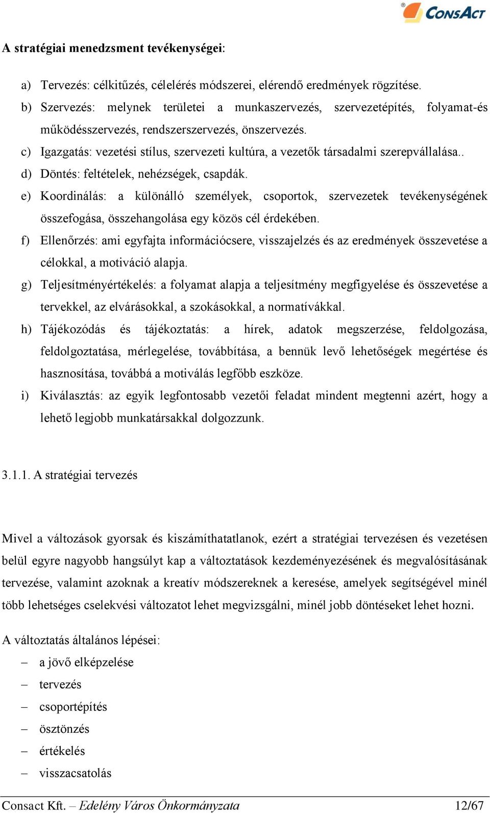 c) Igazgatás: vezetési stílus, szervezeti kultúra, a vezetők társadalmi szerepvállalása.. d) Döntés: feltételek, nehézségek, csapdák.