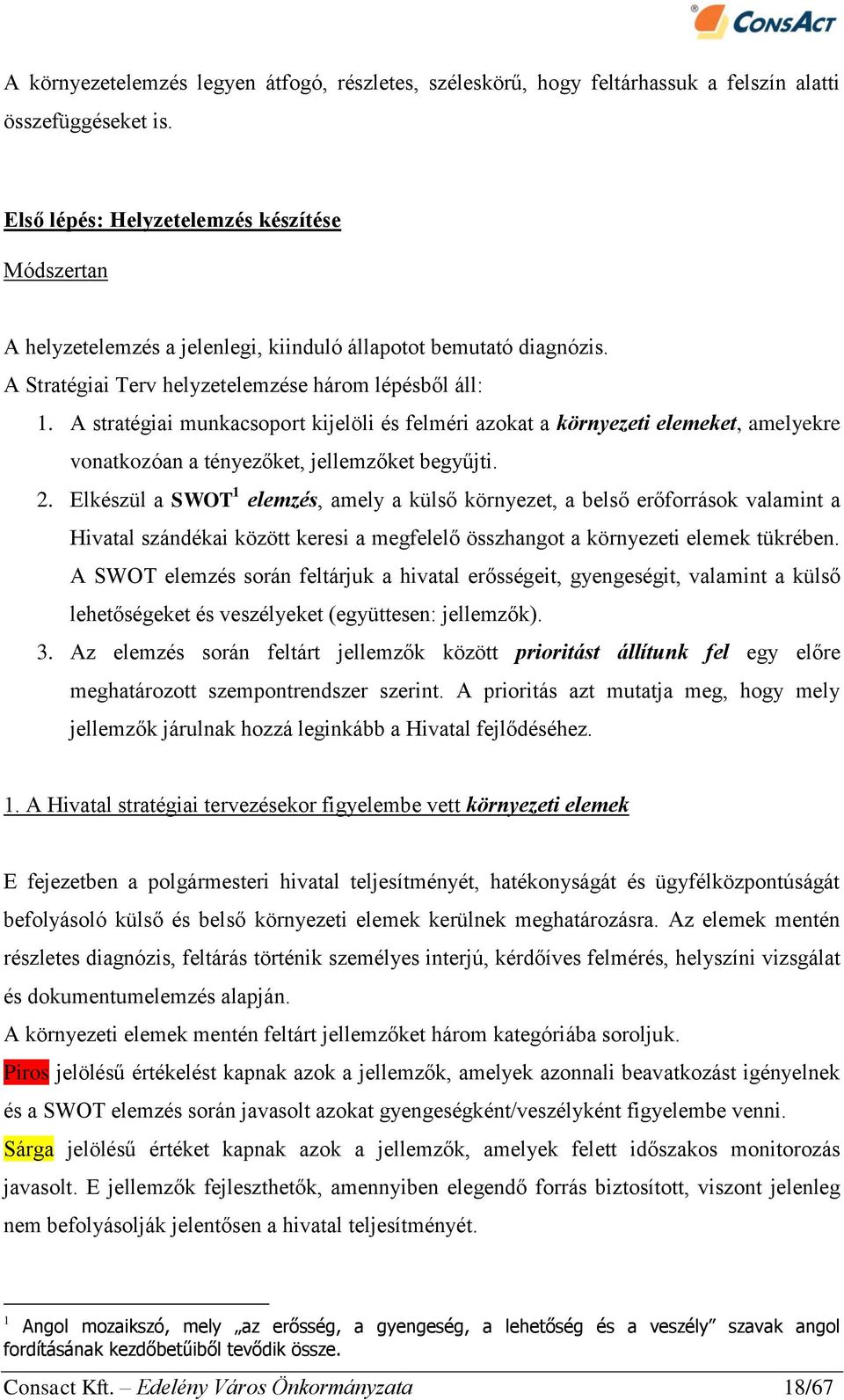 A stratégiai munkacsoport kijelöli és felméri azokat a környezeti elemeket, amelyekre vonatkozóan a tényezőket, jellemzőket begyűjti. 2.