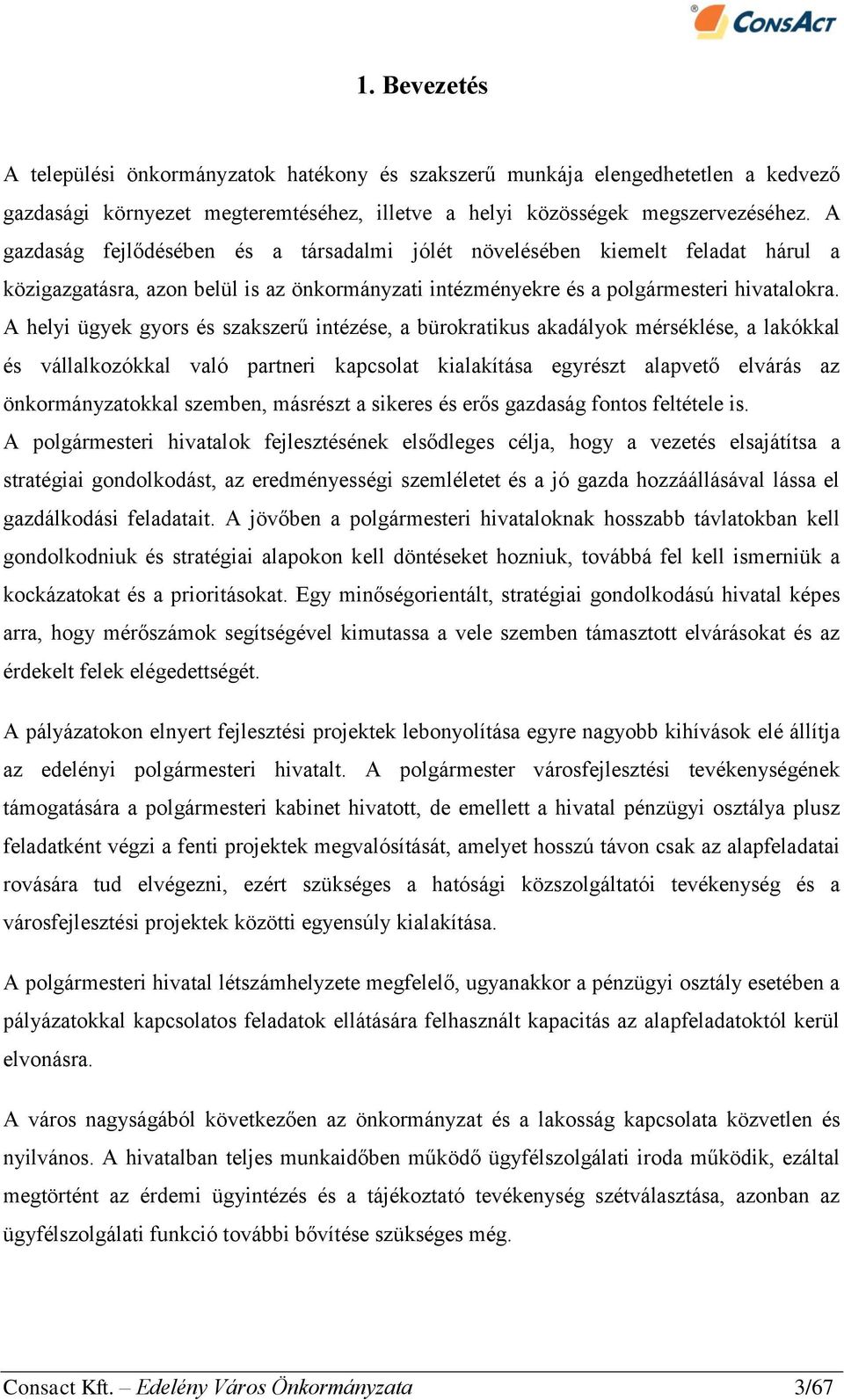 A helyi ügyek gyors és szakszerű intézése, a bürokratikus akadályok mérséklése, a lakókkal és vállalkozókkal való partneri kapcsolat kialakítása egyrészt alapvető elvárás az önkormányzatokkal