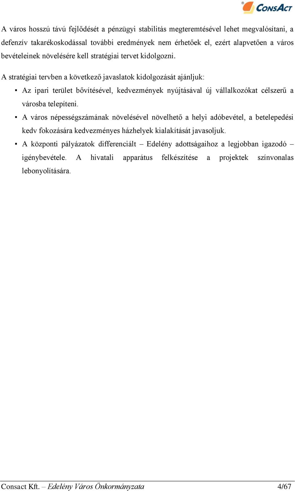 A stratégiai tervben a következő javaslatok kidolgozását ajánljuk: Az ipari terület bővítésével, kedvezmények nyújtásával új vállalkozókat célszerű a városba telepíteni.