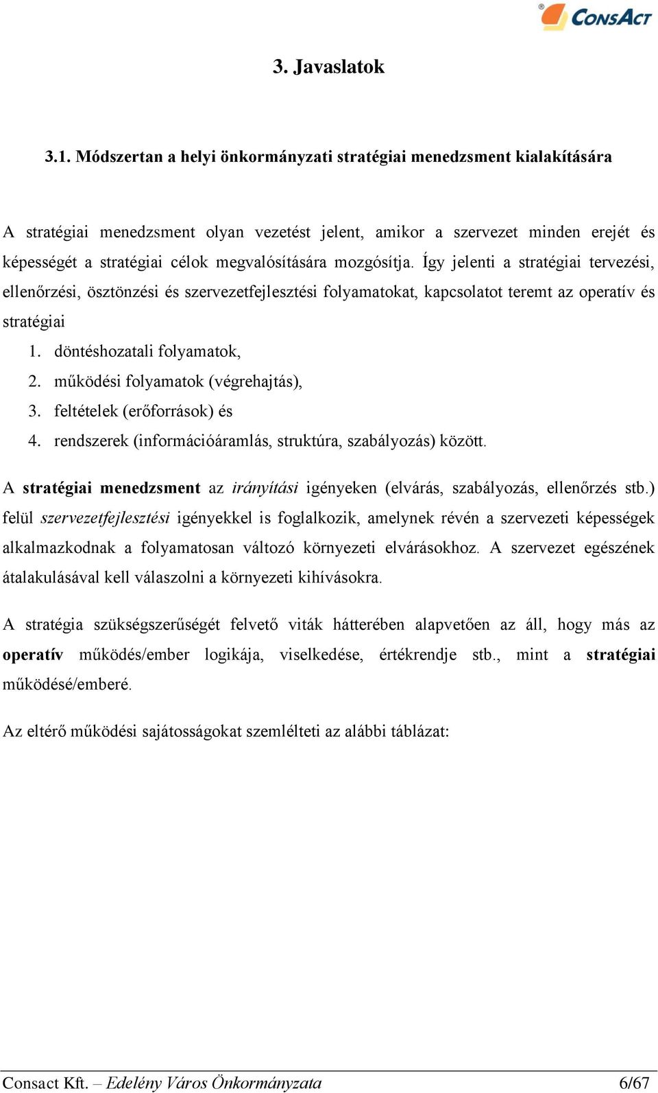 mozgósítja. Így jelenti a stratégiai tervezési, ellenőrzési, ösztönzési és szervezetfejlesztési folyamatokat, kapcsolatot teremt az operatív és stratégiai 1. döntéshozatali folyamatok, 2.