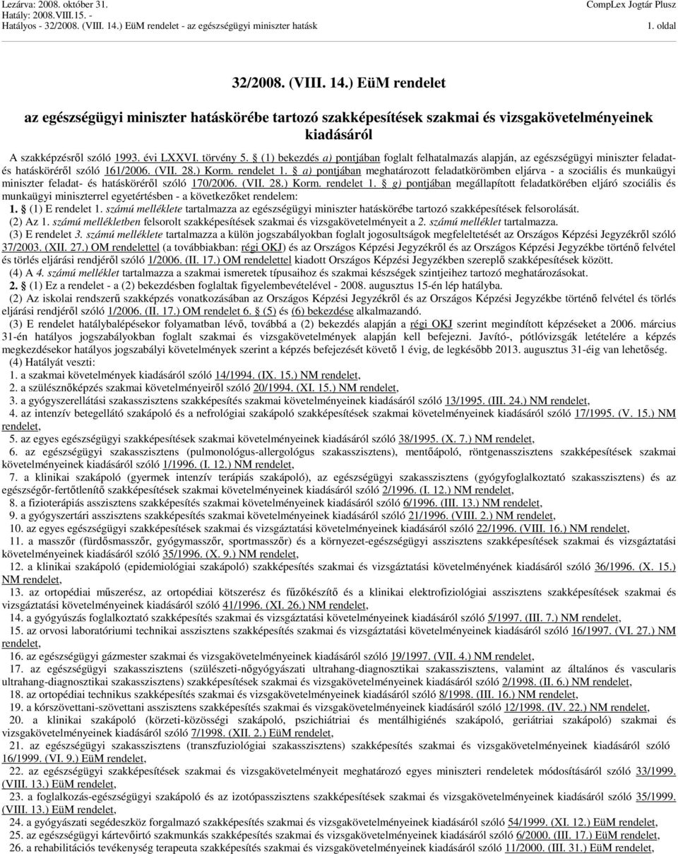 a) pontjában meghatározott feladatkörömben eljárva - a szociális és munkaügyi miniszter feladat- és hatásköréről szóló 170/2006. (VII. 28.) Korm. rendelet 1.