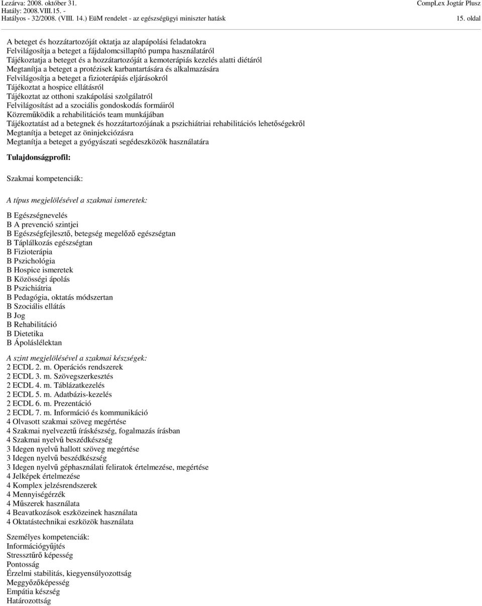 szakápolási szolgálatról Felvilágosítást ad a szociális gondoskodás formáiról Közreműködik a rehabilitációs team munkájában Tájékoztatást ad a betegnek és hozzátartozójának a pszichiátriai