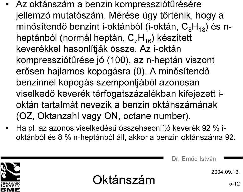 Az i-oktán kompressziótűrése jó (100), az n-heptán viszont erősen hajlamos kopogásra (0).