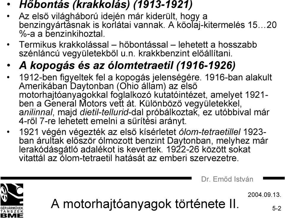 1916-ban alakult Amerikában Daytonban (Ohio állam) az első motorhajtóanyagokkal foglalkozó kutatóintézet, amelyet 1921- ben a General Motors vett át.