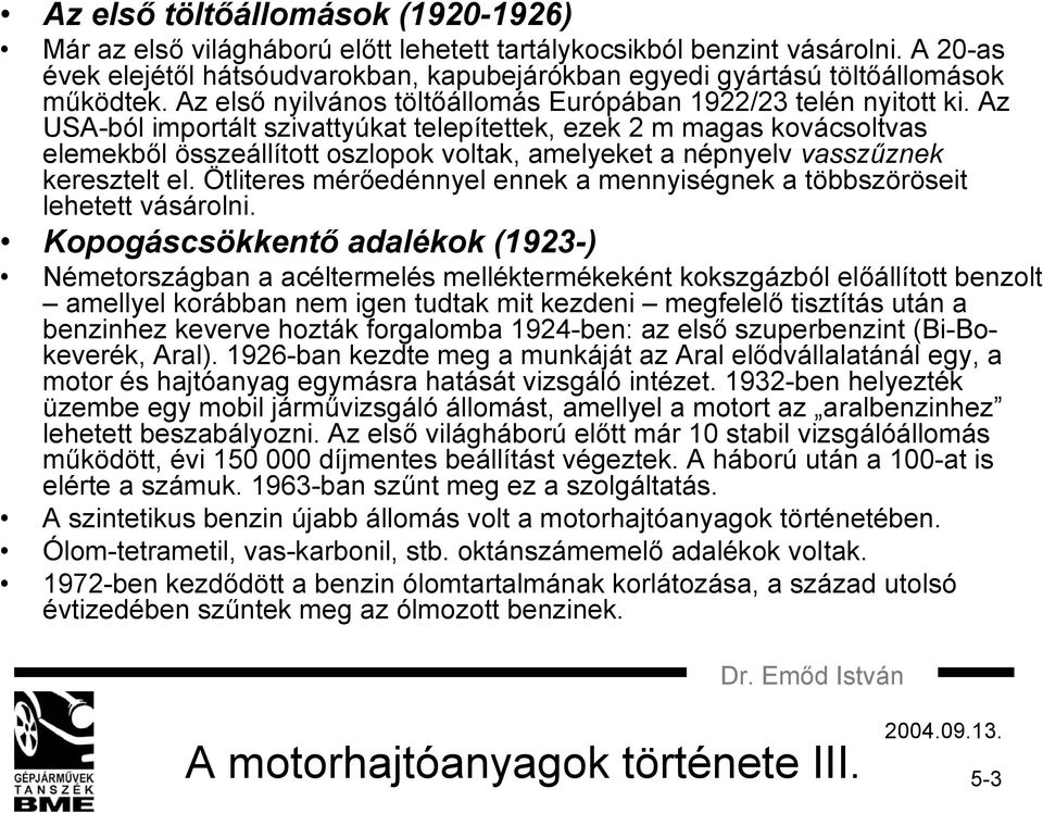 Az USA-ból importált szivattyúkat telepítettek, ezek 2 m magas kovácsoltvas elemekből összeállított oszlopok voltak, amelyeket a népnyelv vasszűznek keresztelt el.