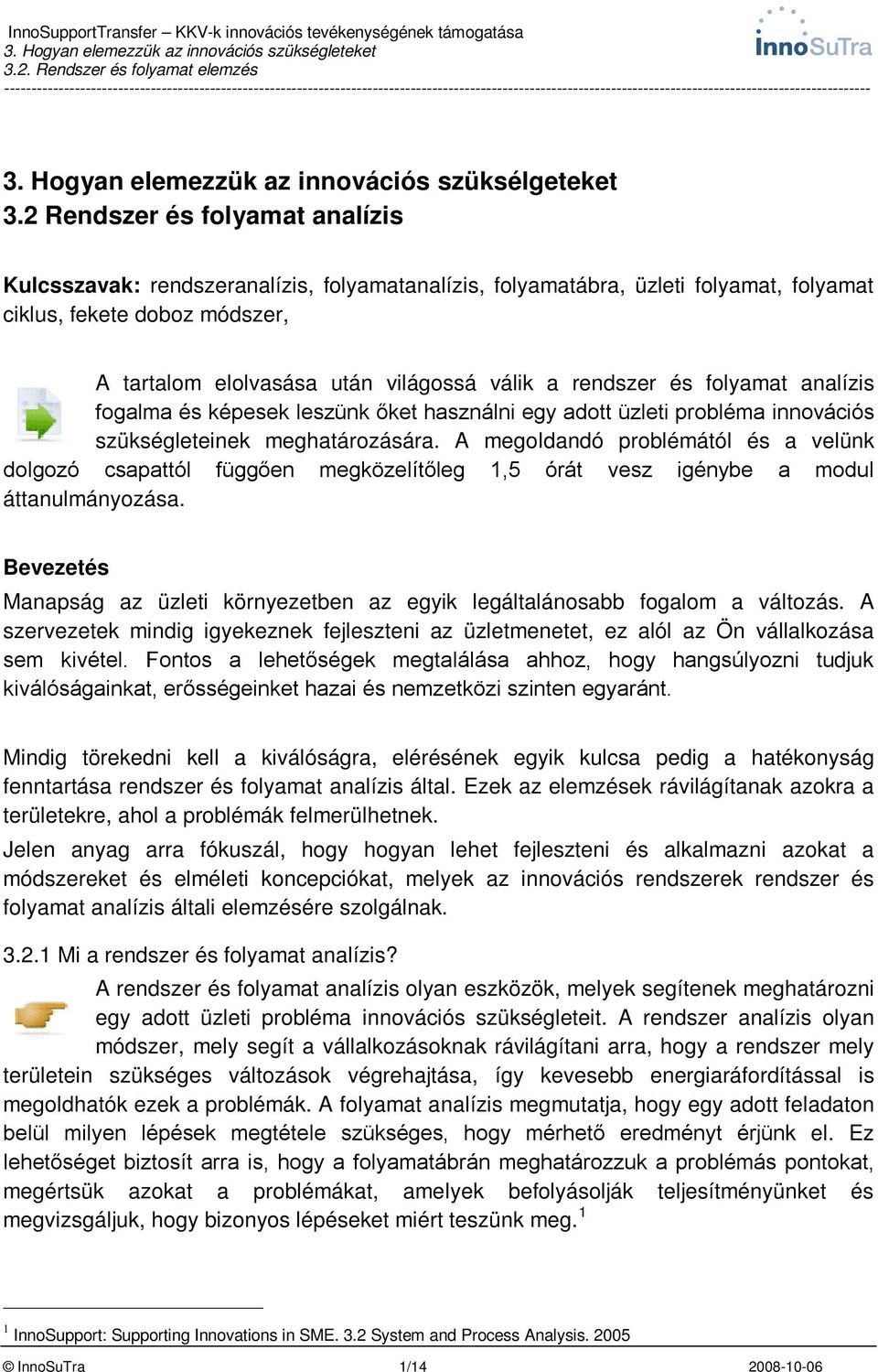 rendszer és folyamat analízis fogalma és képesek leszünk őket használni egy adott üzleti probléma innovációs szükségleteinek meghatározására.