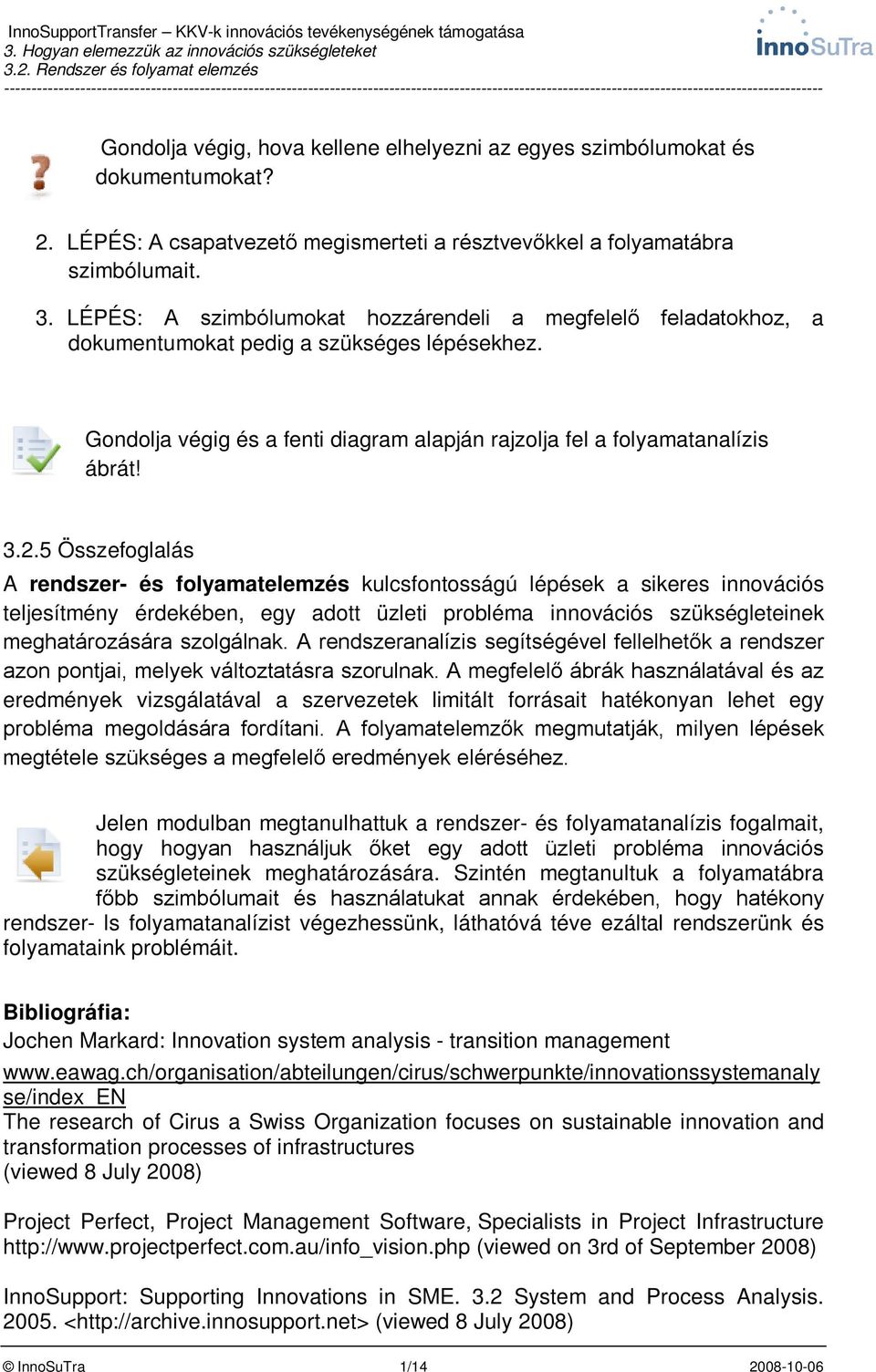 5 Összefoglalás A rendszer- és folyamatelemzés kulcsfontosságú lépések a sikeres innovációs teljesítmény érdekében, egy adott üzleti probléma innovációs szükségleteinek meghatározására szolgálnak.