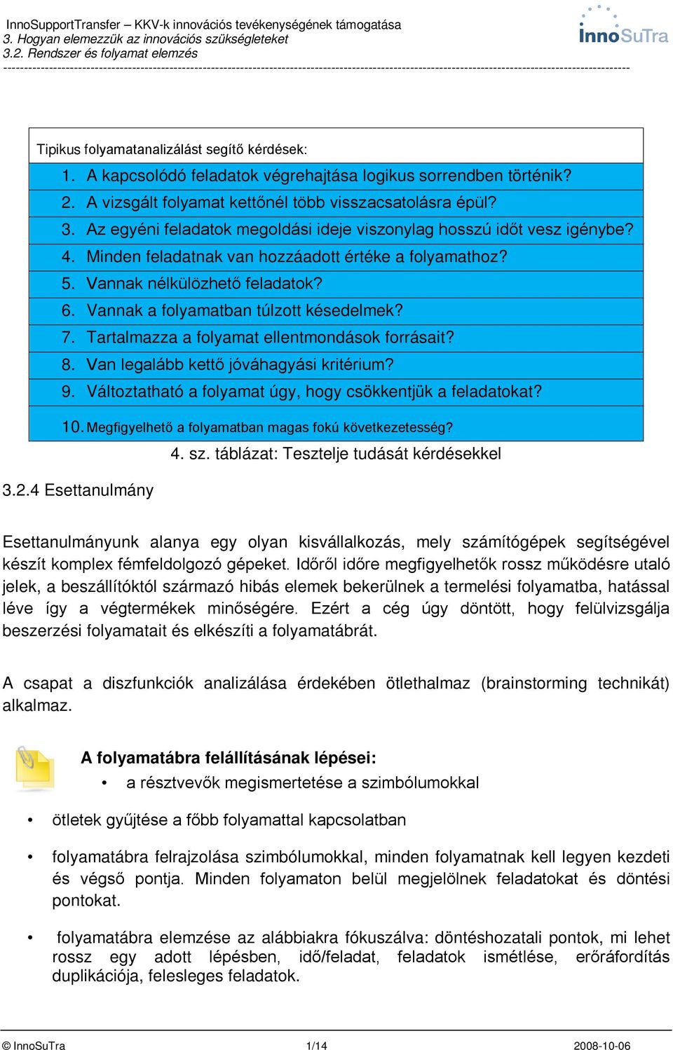 Vannak a folyamatban túlzott késedelmek? 7. Tartalmazza a folyamat ellentmondások forrásait? 8. Van legalább kettő jóváhagyási kritérium? 9.