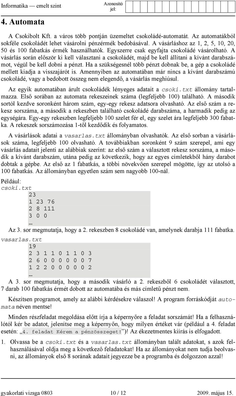 A vásárlás során először ki kell választani a csokoládét, majd be kell állítani a kívánt darabszámot, végül be kell dobni a pénzt.