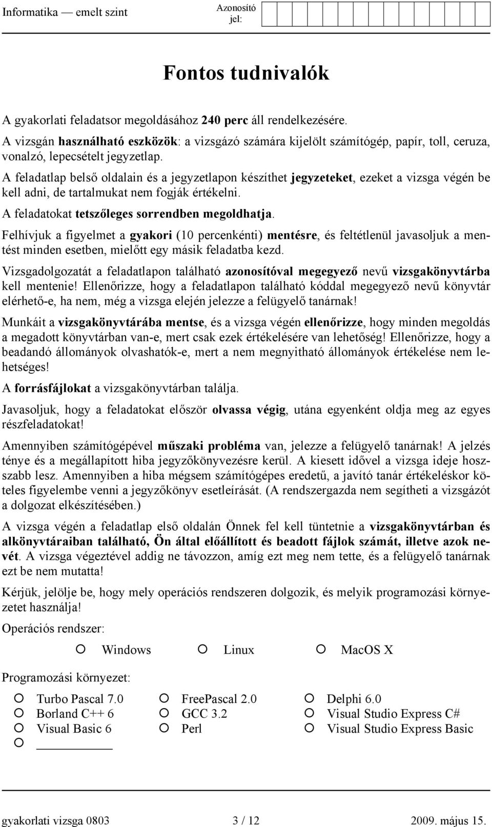 A feladatlap belső oldalain és a jegyzetlapon készíthet jegyzeteket, ezeket a vizsga végén be kell adni, de tartalmukat nem fogják értékelni. A feladatokat tetszőleges sorrendben megoldhatja.