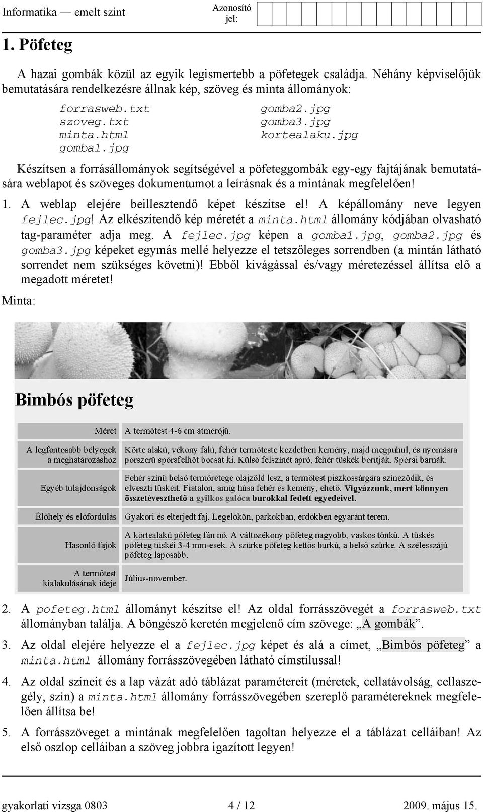 jpg Készítsen a forrásállományok segítségével a pöfeteggombák egy-egy fajtájának bemutatására weblapot és szöveges dokumentumot a leírásnak és a mintának megfelelően! 1.