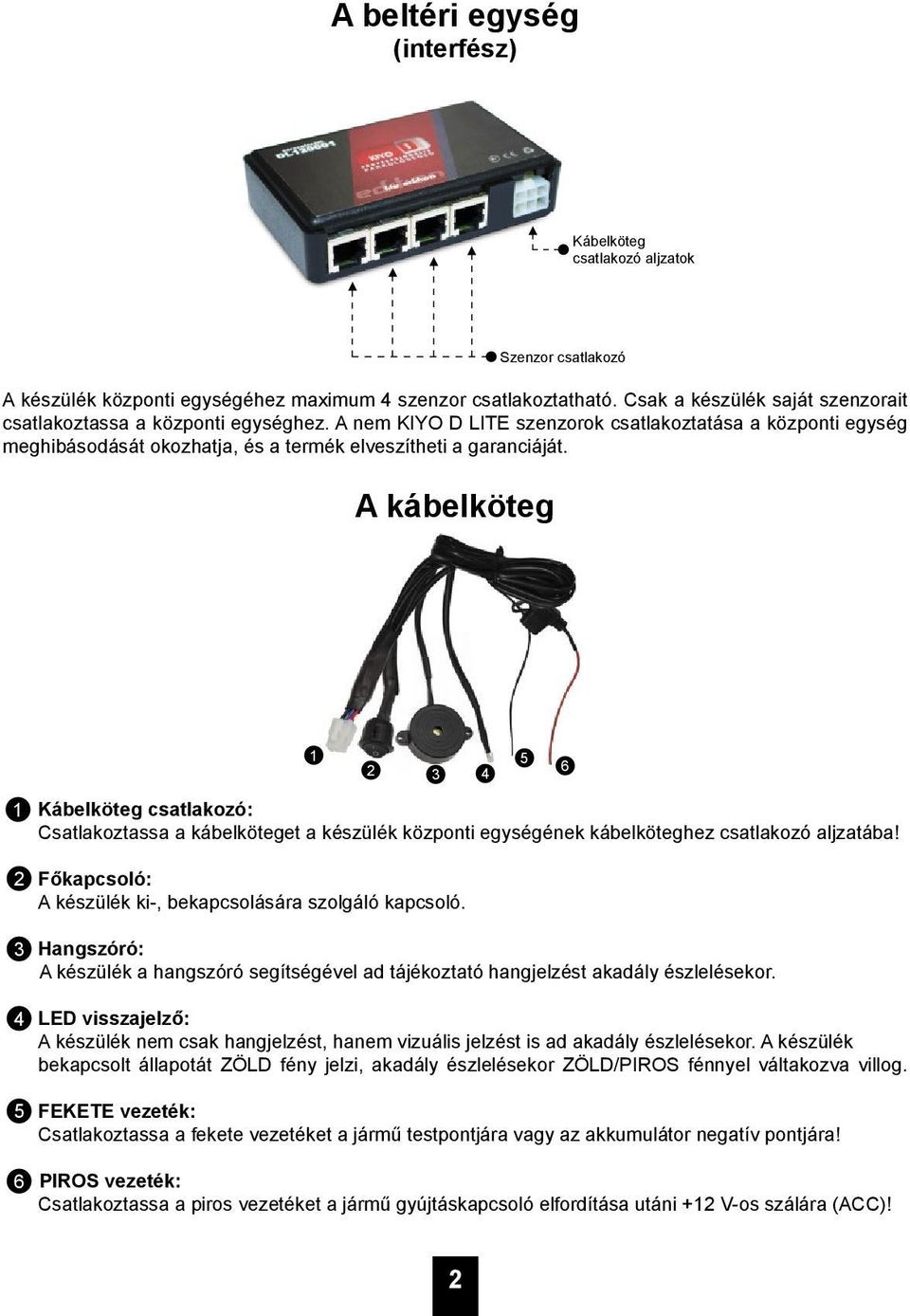 A kábelköteg Szenzor csatlakozó 2 3 4 5 6 2 3 4 5 6 Kábelköteg csatlakozó: Csatlakoztassa a kábelköteget a készülék központi egységének kábelköteghez csatlakozó aljzatába!