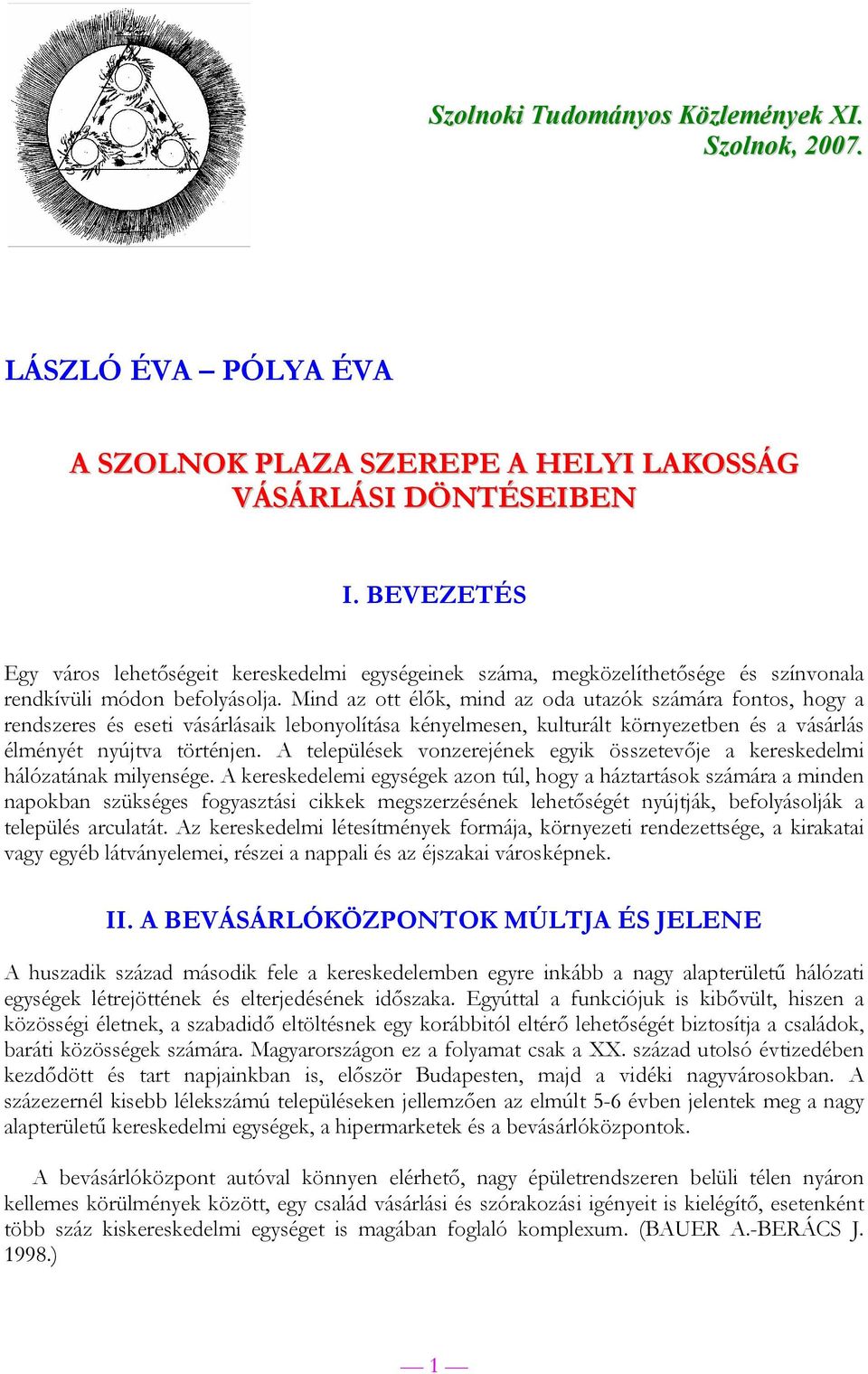 Mind az ott élők, mind az oda utazók számára fontos, hogy a rendszeres és eseti vásárlásaik lebonyolítása kényelmesen, kulturált környezetben és a vásárlás élményét nyújtva történjen.