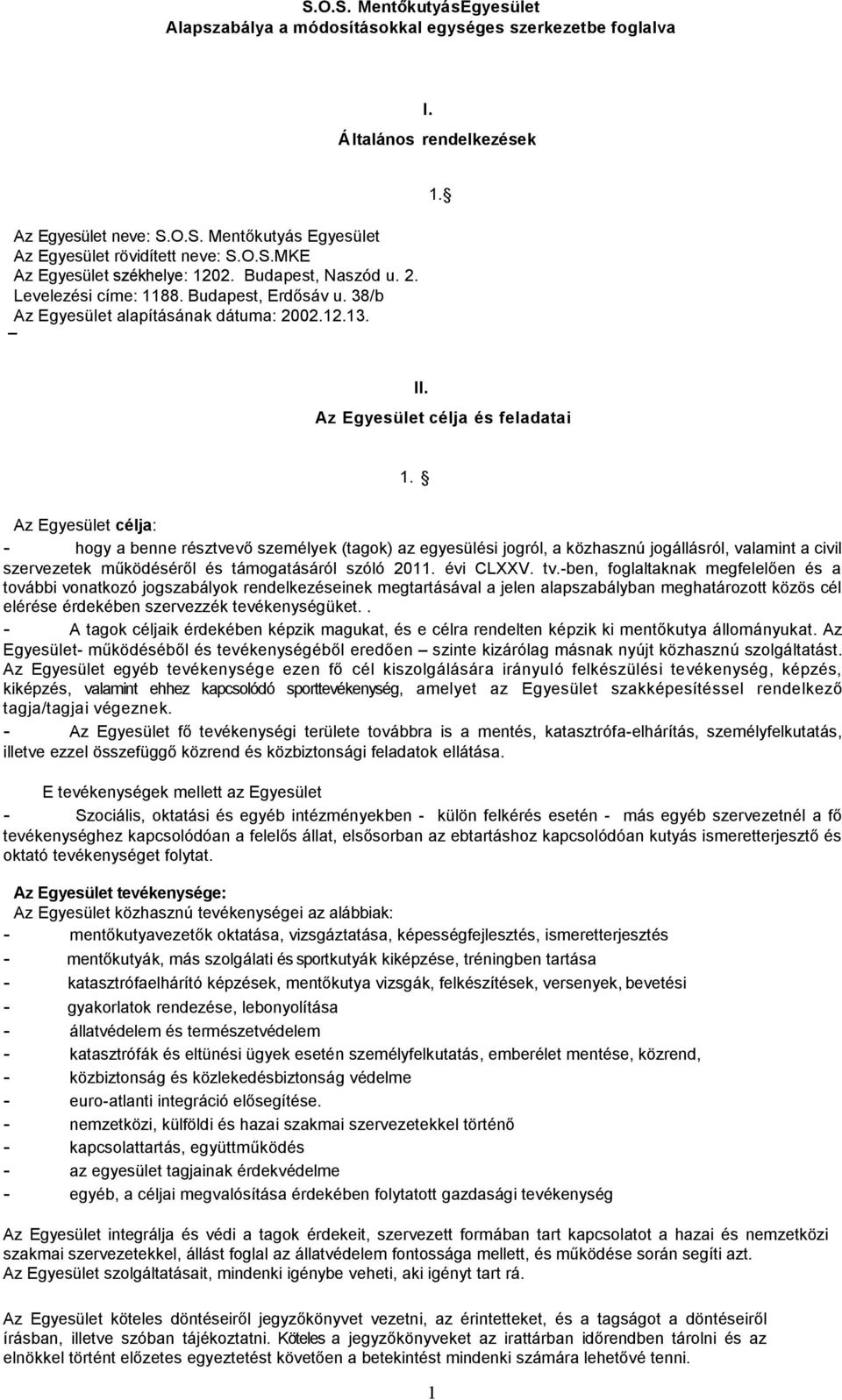 Az Egyesület célja: - hogy a benne résztvevő személyek (tagok) az egyesülési jogról, a közhasznú jogállásról, valamint a civil szervezetek működéséről és támogatásáról szóló 2011. évi CLXXV. tv.