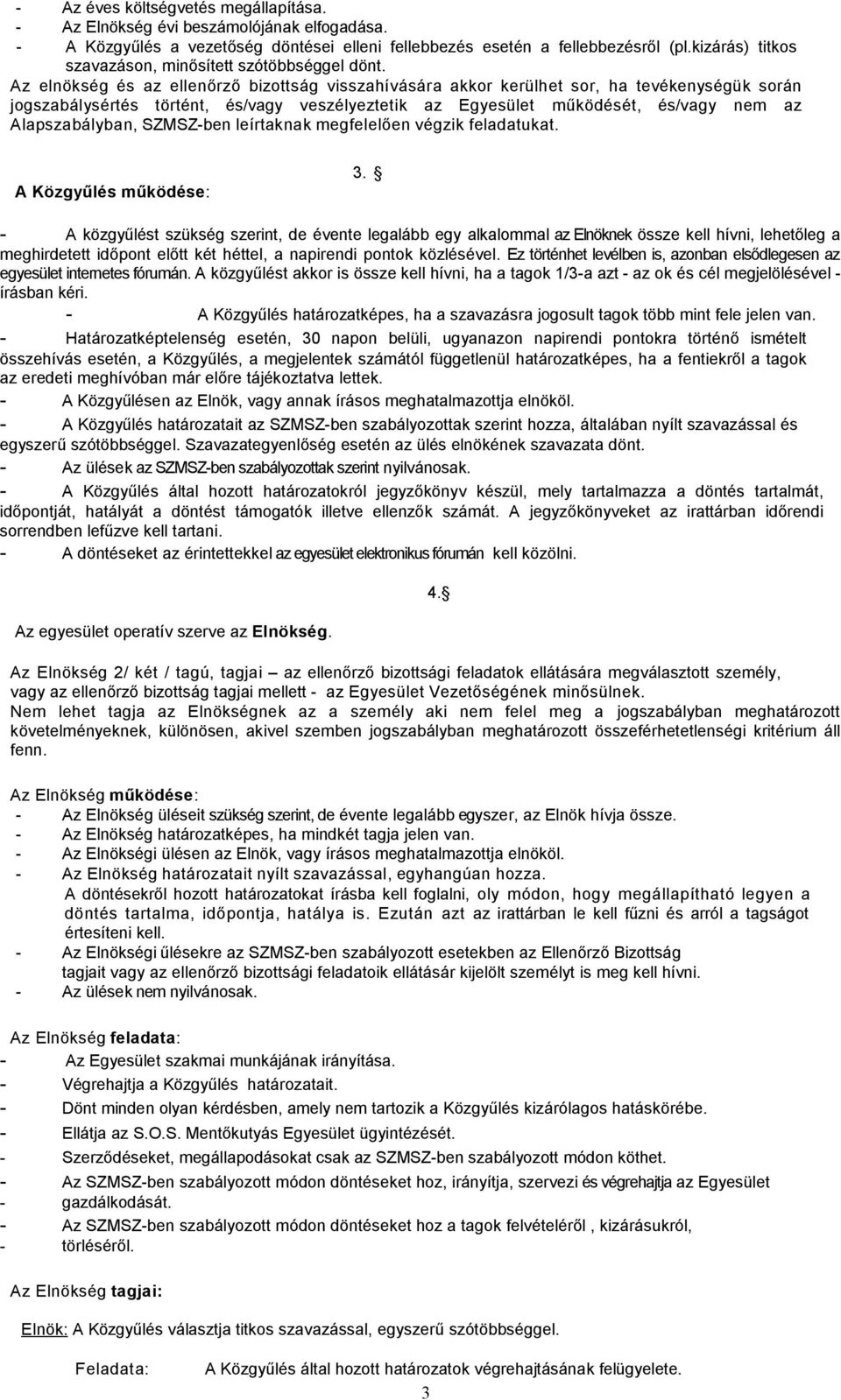 Az elnökség és az ellenőrző bizottság visszahívására akkor kerülhet sor, ha tevékenységük során jogszabálysértés történt, és/vagy veszélyeztetik az Egyesület működését, és/vagy nem az Alapszabályban,